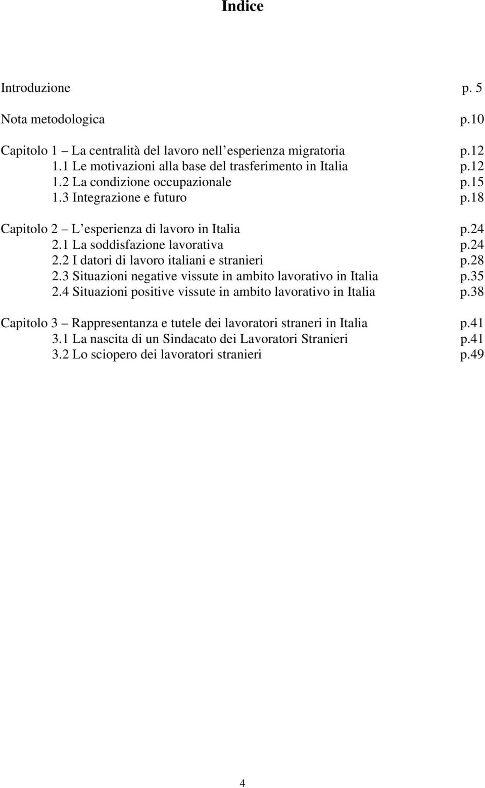 28 2.3 Situazioni negative vissute in ambito lavorativo in Italia p.35 2.4 Situazioni positive vissute in ambito lavorativo in Italia p.