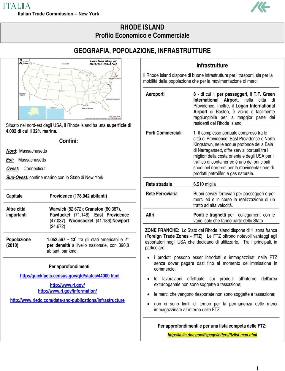 Confini: Nord: Massachusetts Est: Massachusetts Ovest: Connecticut Sud-Ovest: confine marino con lo Stato di New York Capitale Altre città importanti Popolazione (2010) Providence (178.