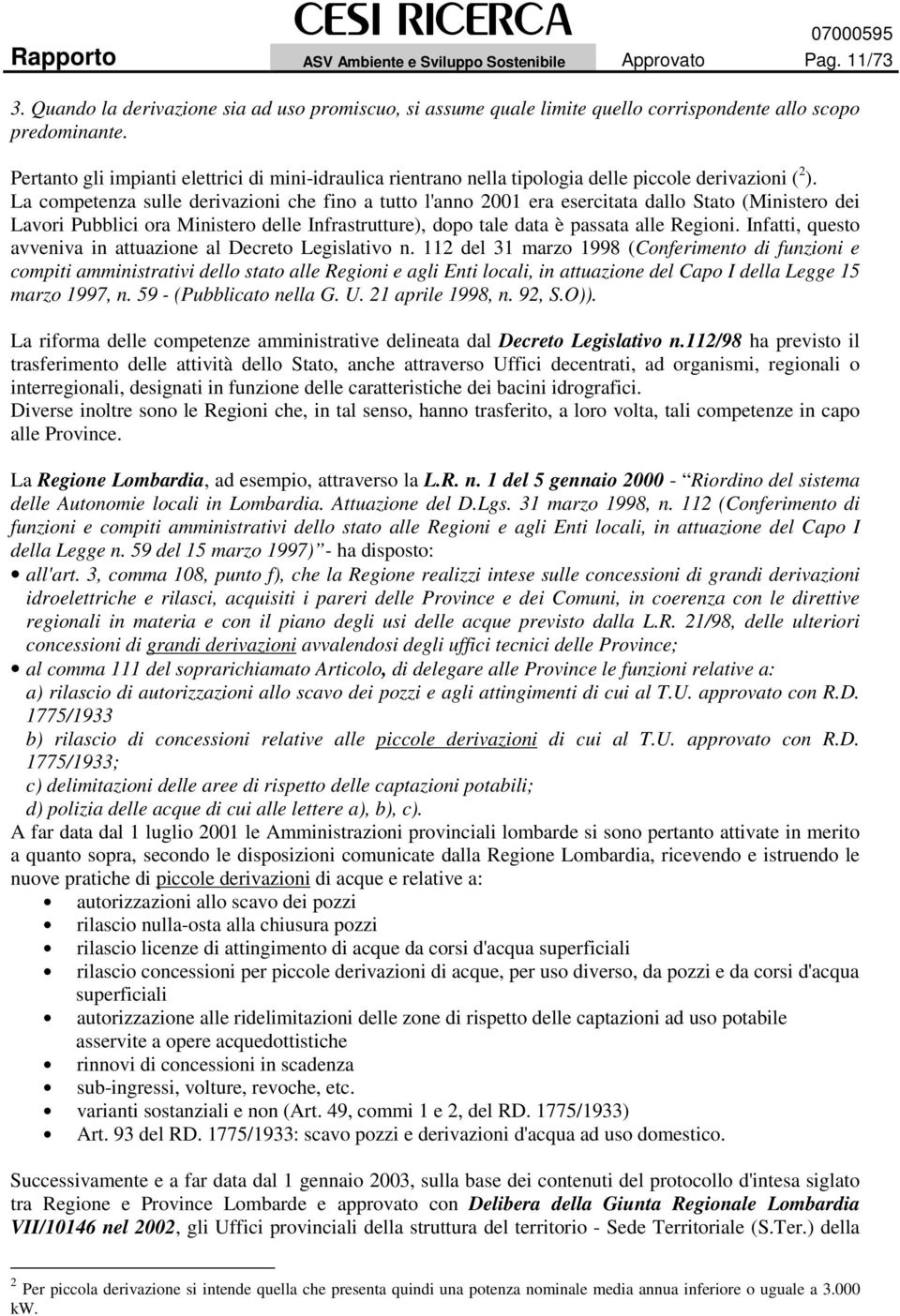 La competenza sulle derivazioni che fino a tutto l'anno 2001 era esercitata dallo Stato (Ministero dei Lavori Pubblici ora Ministero delle Infrastrutture), dopo tale data è passata alle Regioni.