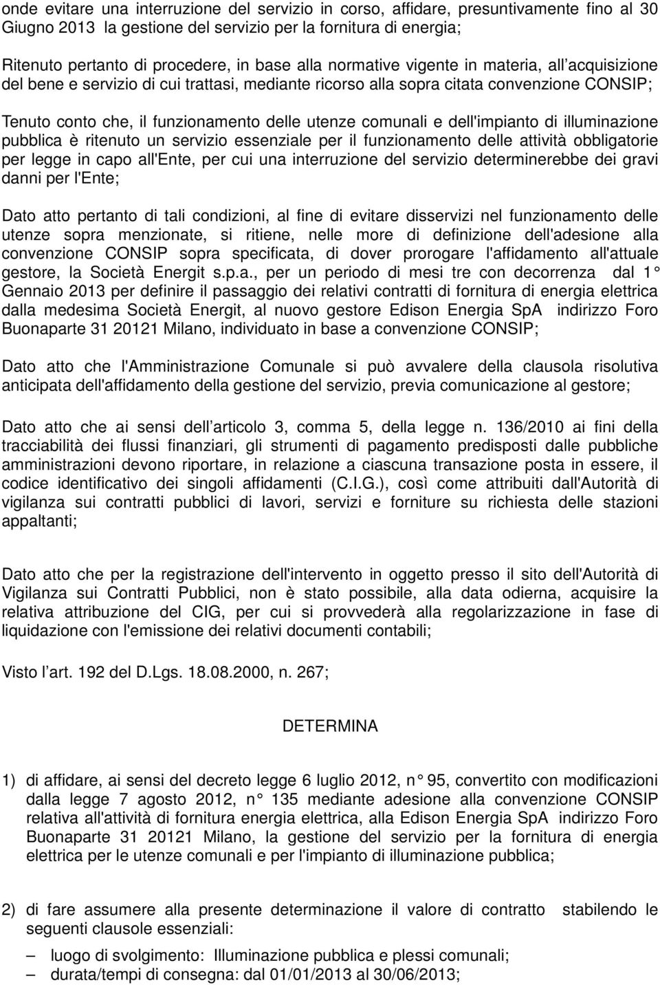 comunali e dell'impianto di illuminazione pubblica è ritenuto un servizio essenziale per il funzionamento delle attività obbligatorie per legge in capo all'ente, per cui una interruzione del servizio