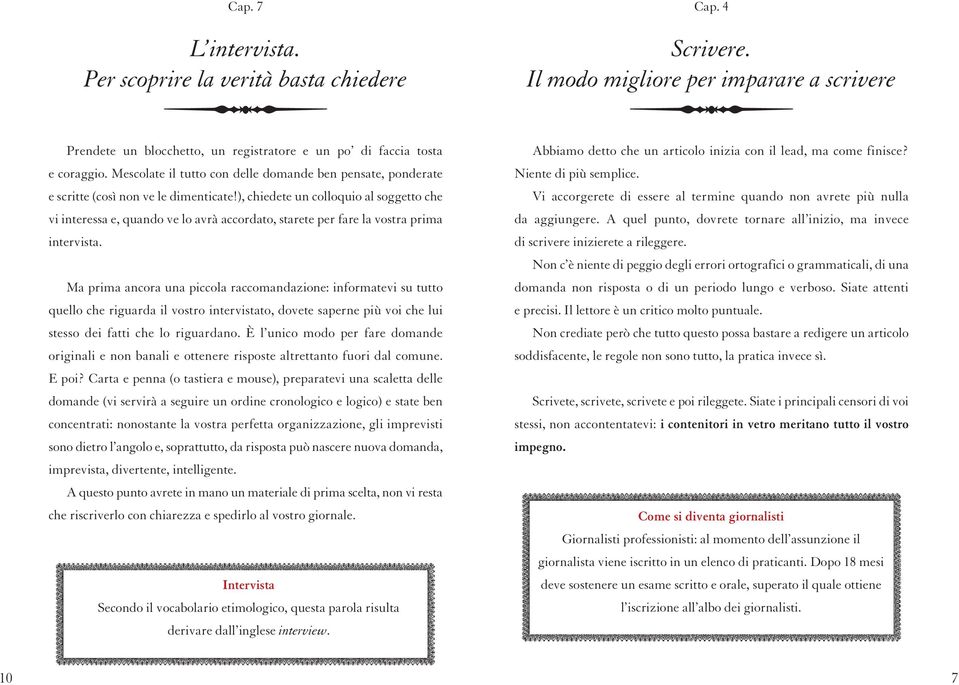 ), chiedete un colloquio al soggetto che vi interessa e, quando ve lo avrà accordato, starete per fare la vostra prima intervista.