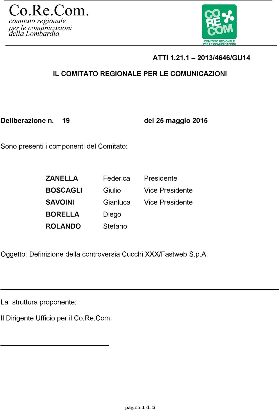 19 del 25 maggio 2015 Sono presenti i componenti del Comitato: ZANELLA Federica Presidente BOSCAGLI Giulio