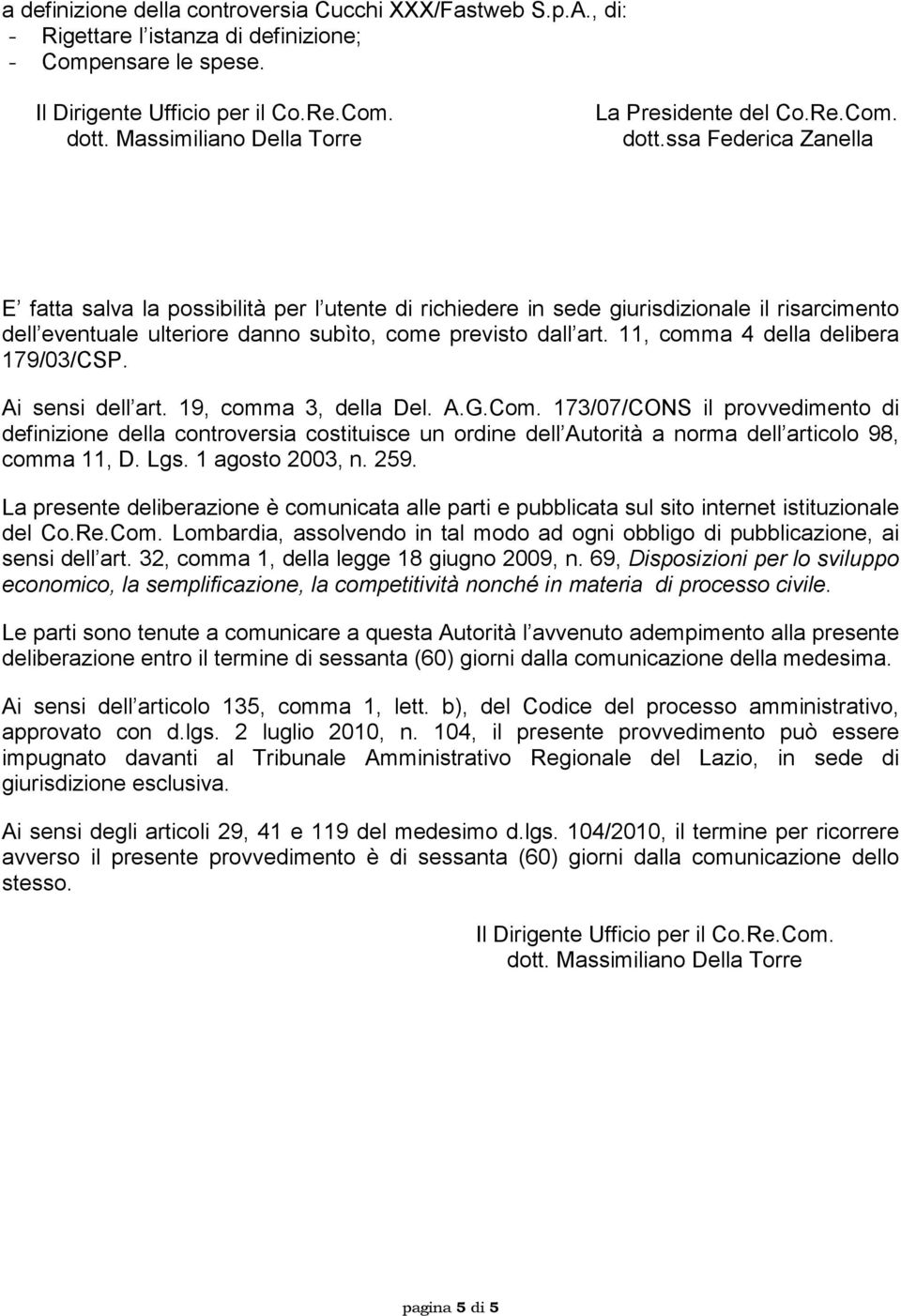 ssa Federica Zanella E fatta salva la possibilità per l utente di richiedere in sede giurisdizionale il risarcimento dell eventuale ulteriore danno subìto, come previsto dall art.