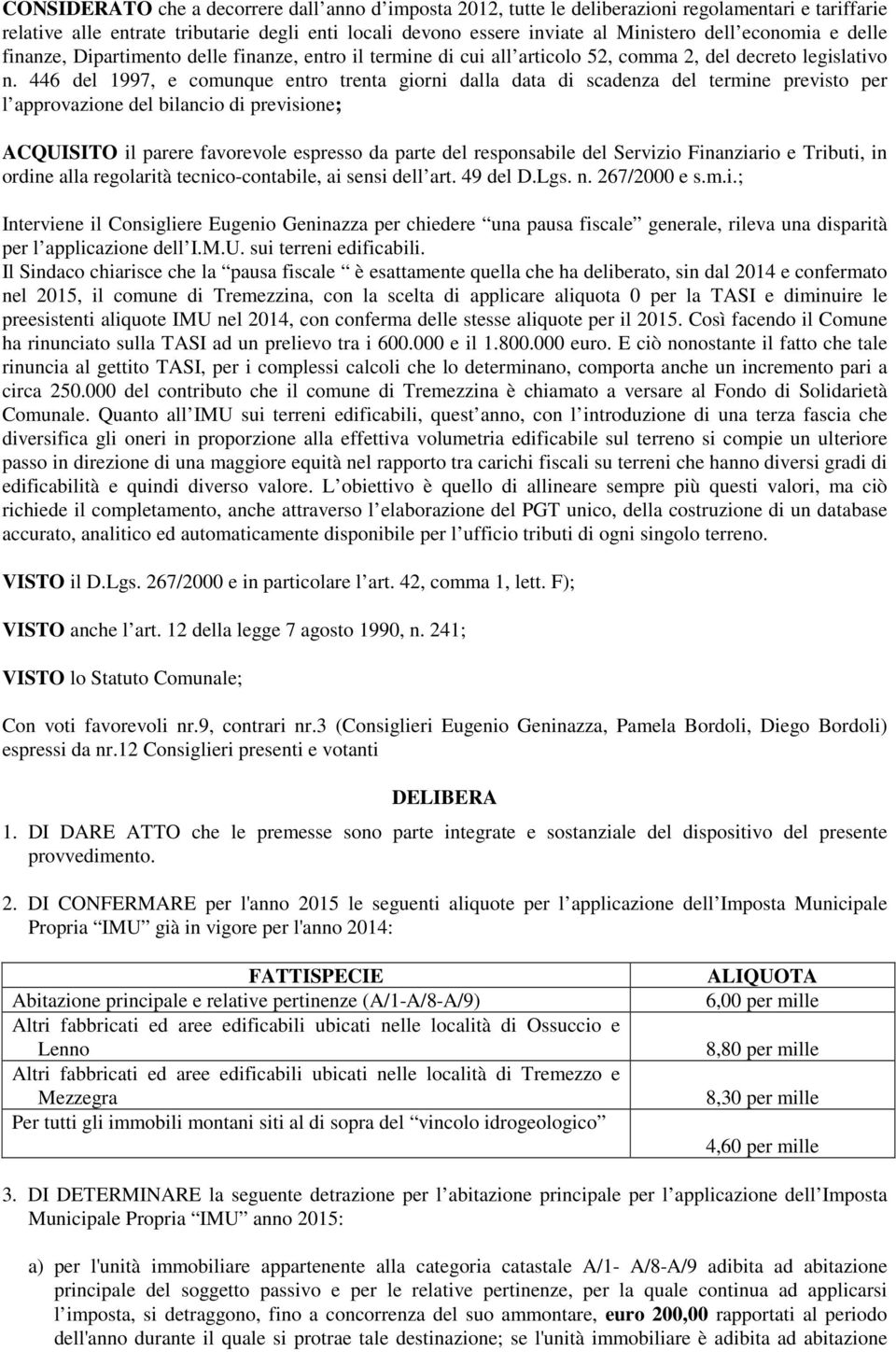 446 del 1997, e comunque entro trenta giorni dalla data di scadenza del termine previsto per l approvazione del bilancio di previsione; ACQUISITO il parere favorevole espresso da parte del