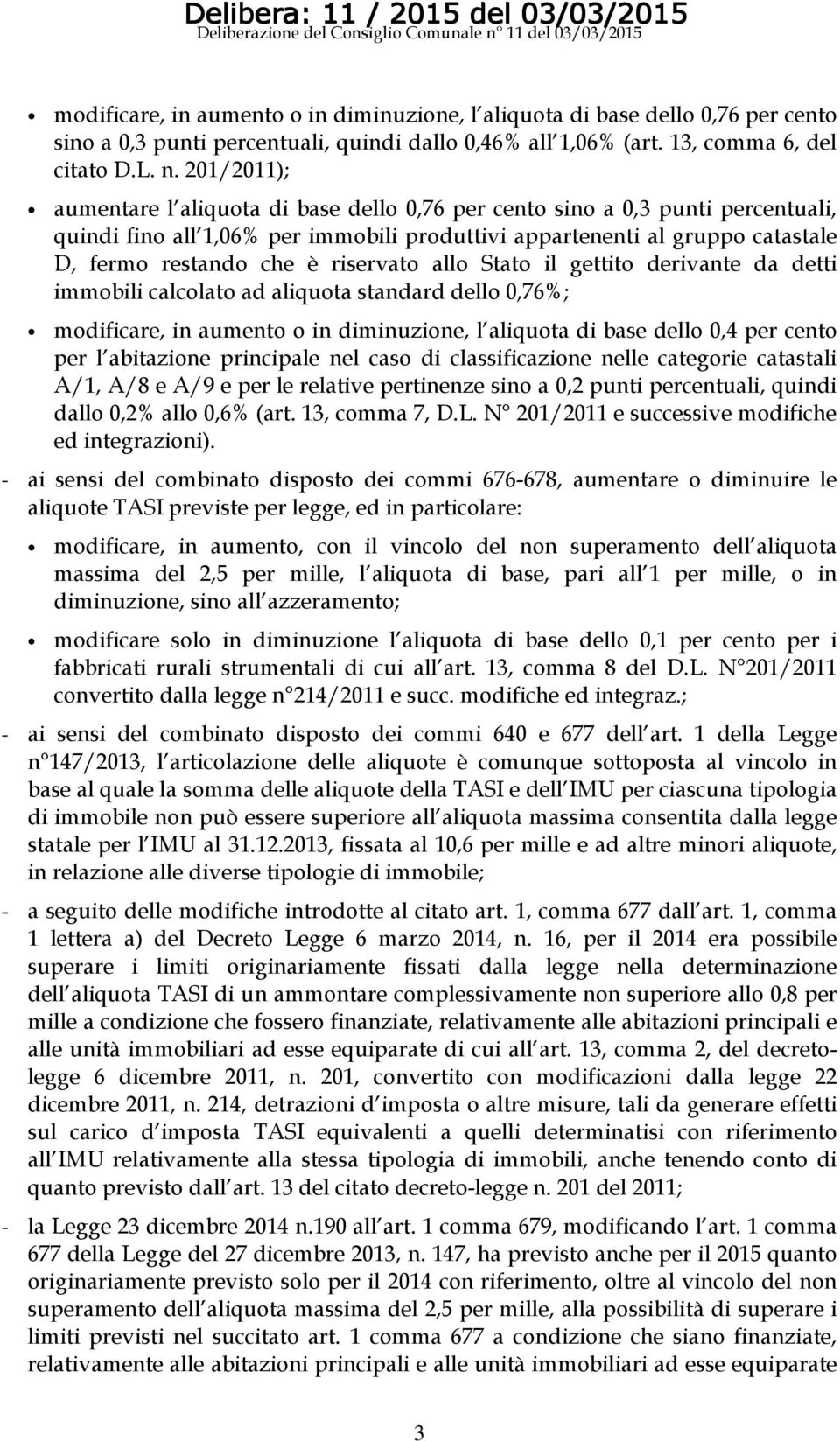 riservato allo Stato il gettito derivante da detti immobili calcolato ad aliquota standard dello 0,76%; modificare, in aumento o in diminuzione, l aliquota di base dello 0,4 per cento per l