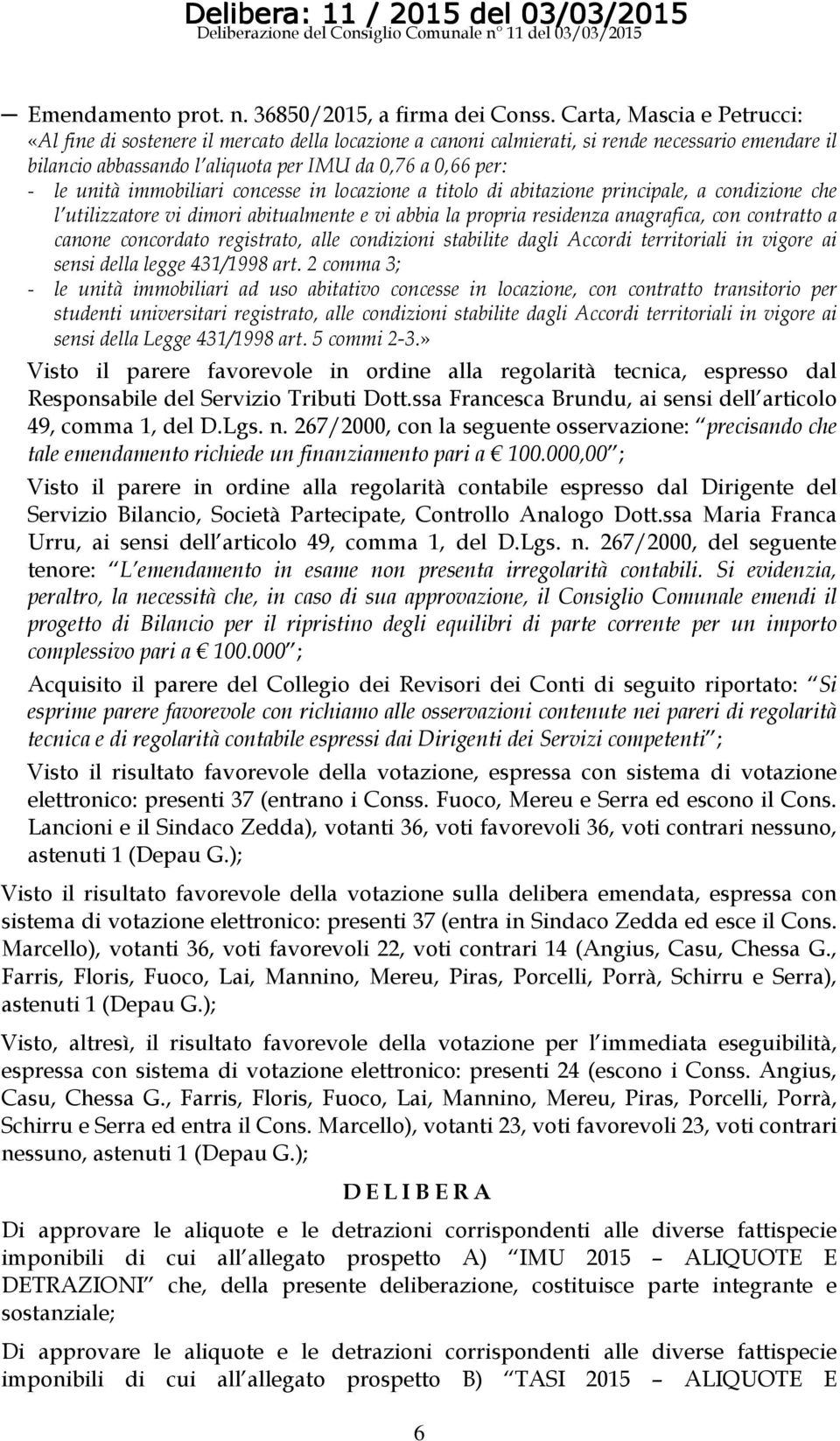 immobiliari concesse in locazione a titolo di abitazione principale, a condizione che l utilizzatore vi dimori abitualmente e vi abbia la propria residenza anagrafica, con contratto a canone