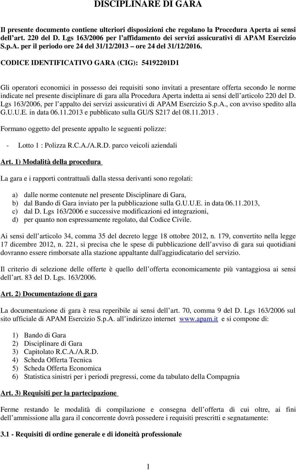 CODICE IDENTIFICATIVO GARA (CIG): 54192201D1 Gli operatori economici in possesso dei requisiti sono invitati a presentare offerta secondo le norme indicate nel presente disciplinare di gara alla