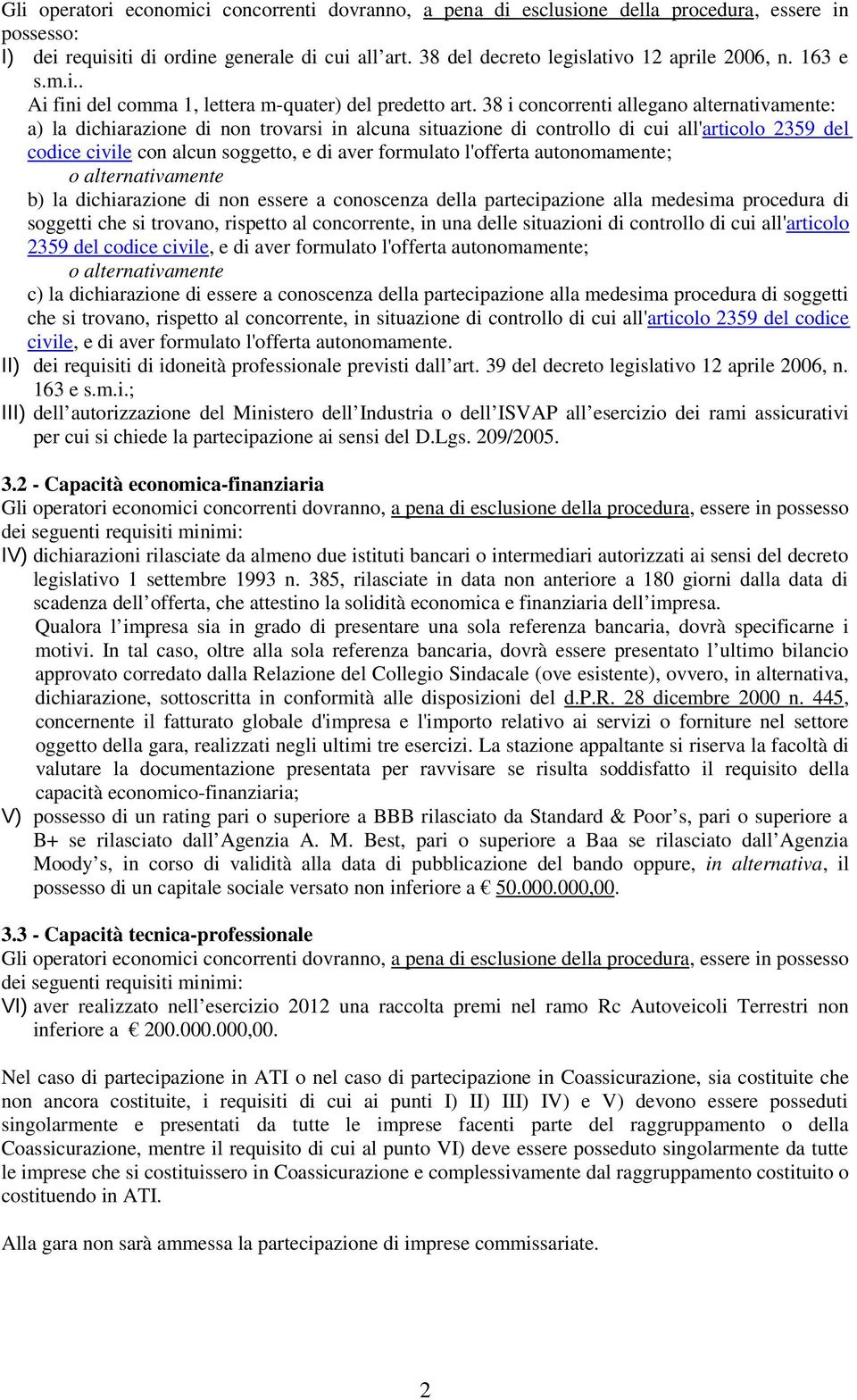 38 i concorrenti allegano alternativamente: a) la dichiarazione di non trovarsi in alcuna situazione di controllo di cui all'articolo 2359 del codice civile con alcun soggetto, e di aver formulato