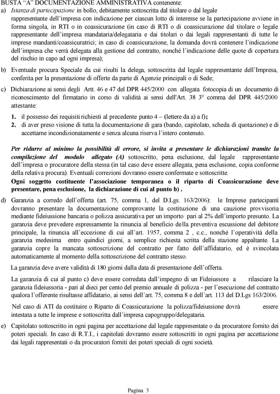 mandataria/delegataria e dai titolari o dai legali rappresentanti di tutte le imprese mandanti/coassicuratrici; in caso di coassicurazione, la domanda dovrà contenere l indicazione dell impresa che