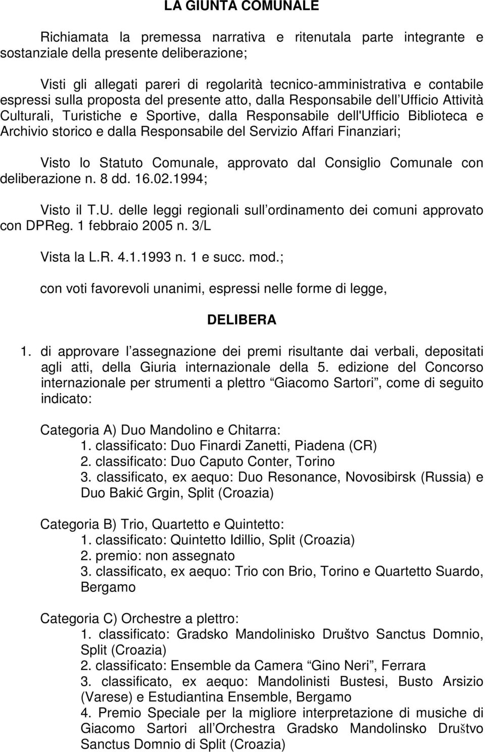 Responsabile del Servizio Affari Finanziari; Visto lo Statuto Comunale, approvato dal Consiglio Comunale con deliberazione n. 8 dd. 16.02.1994; Visto il T.U.