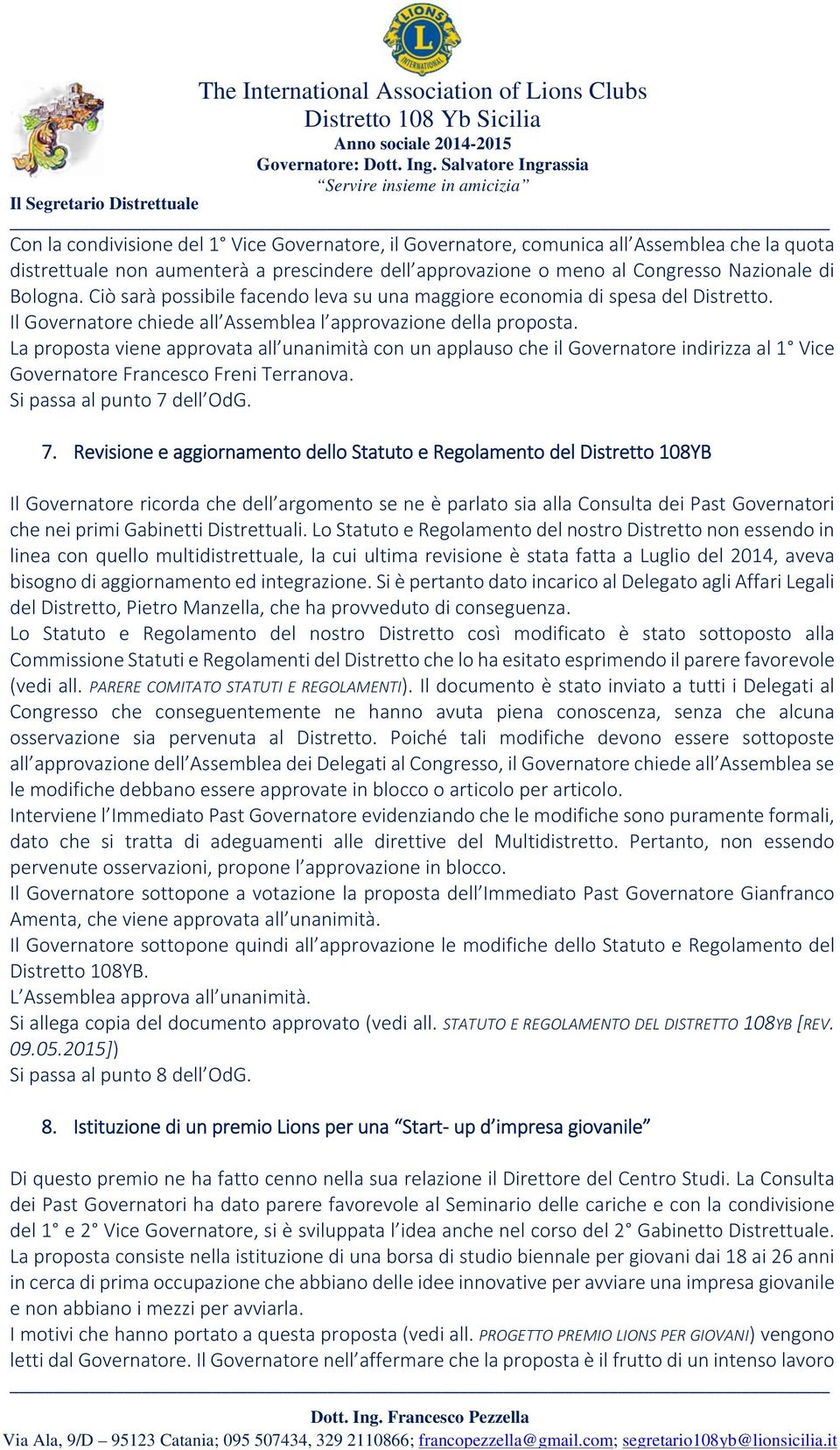 La proposta viene approvata all unanimità con un applauso che il Governatore indirizza al 1 Vice Governatore Francesco Freni Terranova. Si passa al punto 7 