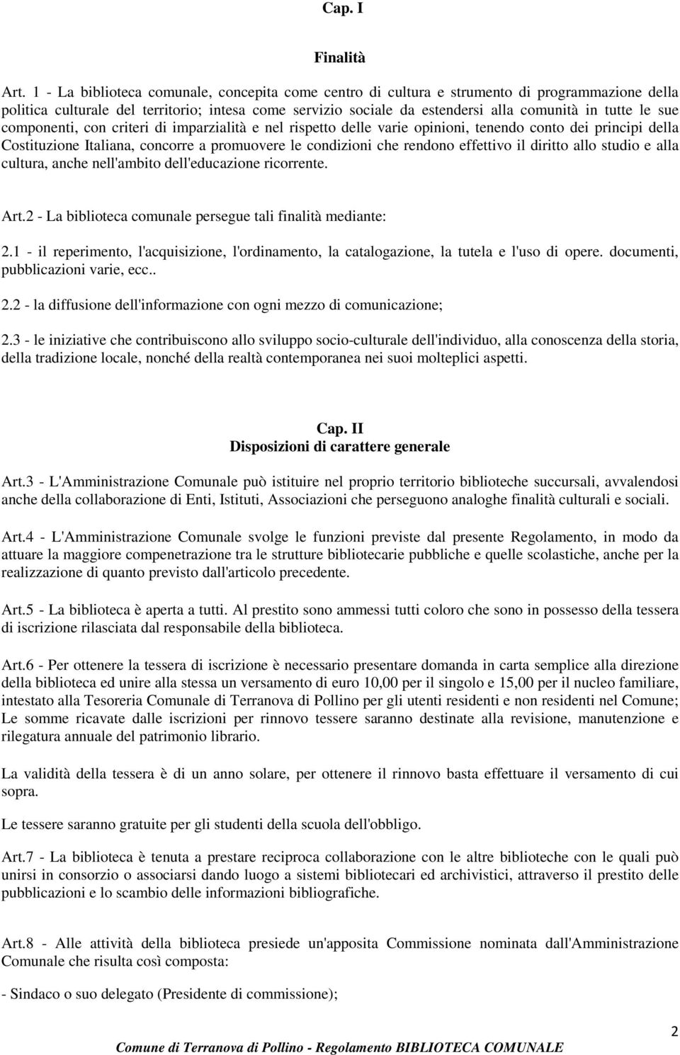 le sue componenti, con criteri di imparzialità e nel rispetto delle varie opinioni, tenendo conto dei principi della Costituzione Italiana, concorre a promuovere le condizioni che rendono effettivo