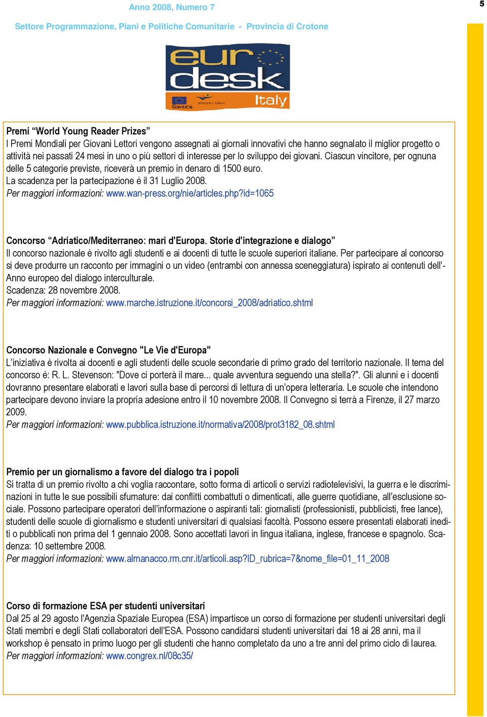 La scadenza per la partecipazione è il 31 Luglio 2008. Per maggiori informazioni: www.wan-press.org/nie/articles.php?id=1065 Concorso Adriatico/Mediterraneo: mari d'europa.