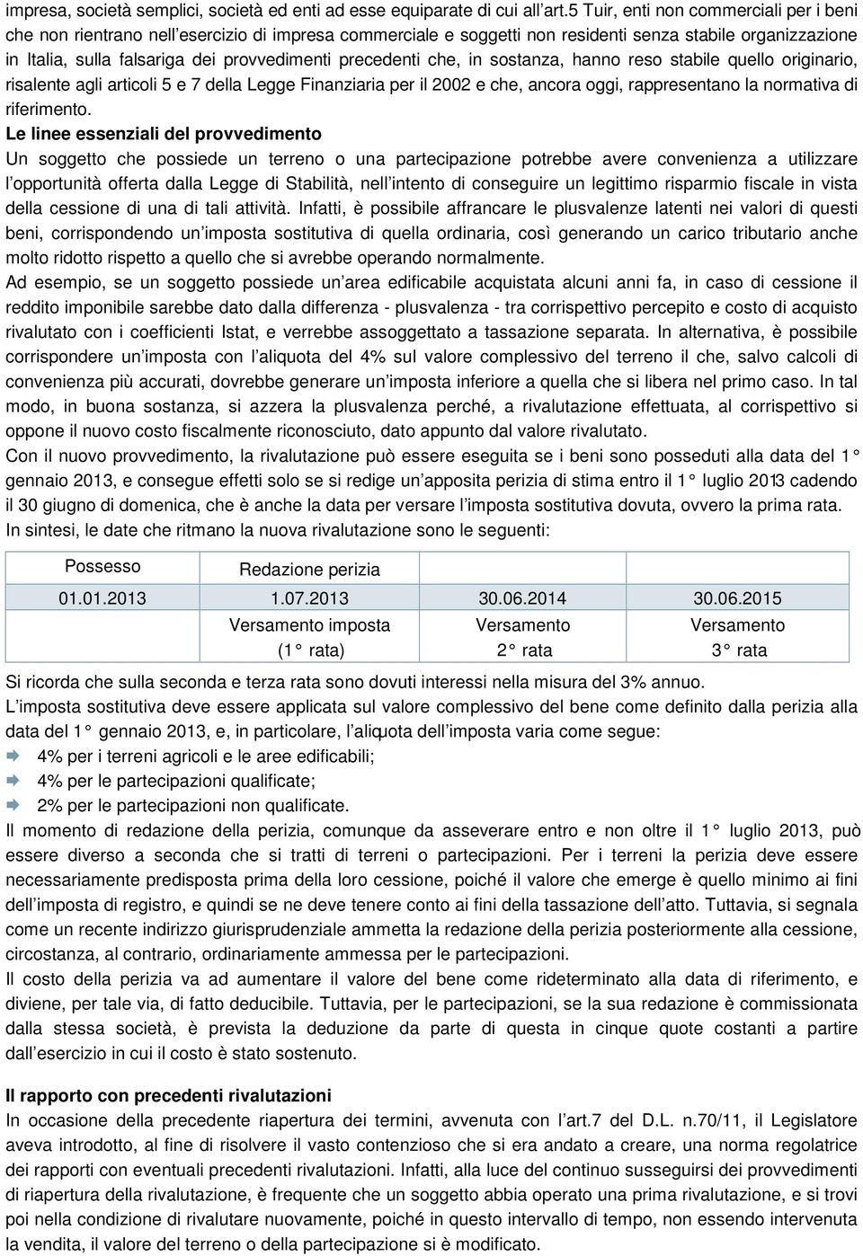 precedenti che, in sostanza, hanno reso stabile quello originario, risalente agli articoli 5 e 7 della Legge Finanziaria per il 2002 e che, ancora oggi, rappresentano la normativa di riferimento.