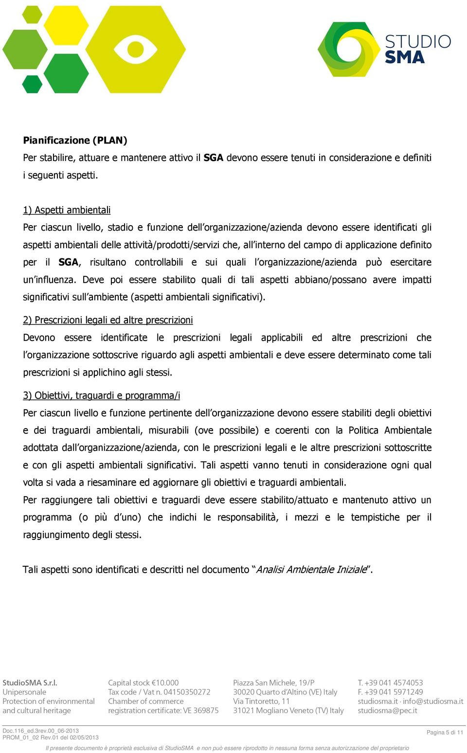 di applicazione definito per il SGA, risultano controllabili e sui quali l organizzazione/azienda può esercitare un influenza.