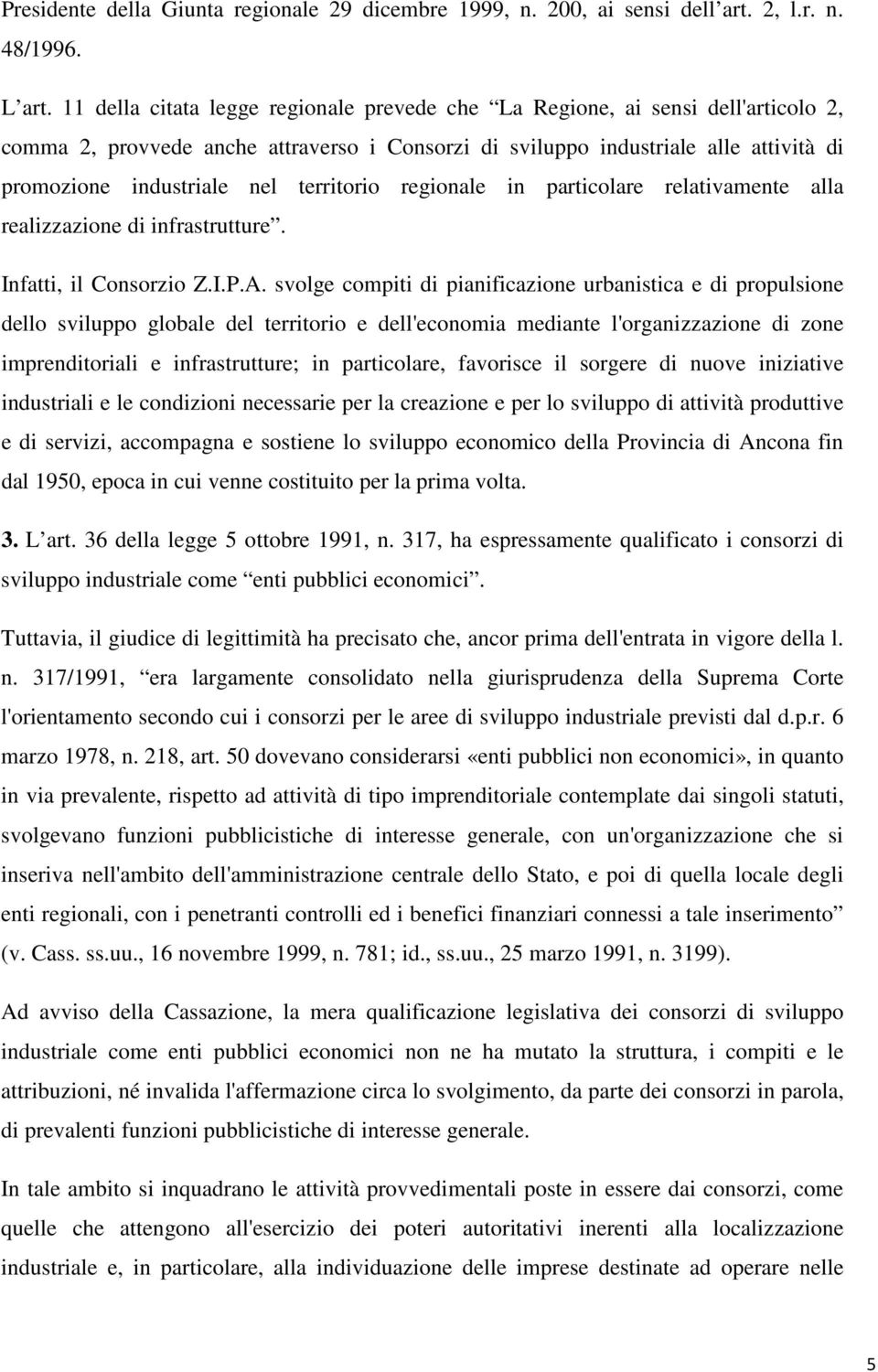 territorio regionale in particolare relativamente alla realizzazione di infrastrutture. Infatti, il Consorzio Z.I.P.A.