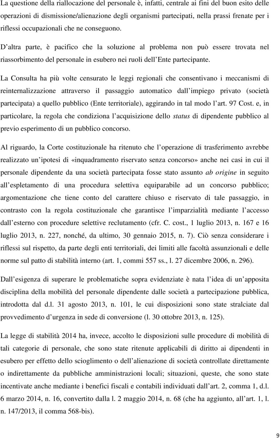 La Consulta ha più volte censurato le leggi regionali che consentivano i meccanismi di reinternalizzazione attraverso il passaggio automatico dall impiego privato (società partecipata) a quello