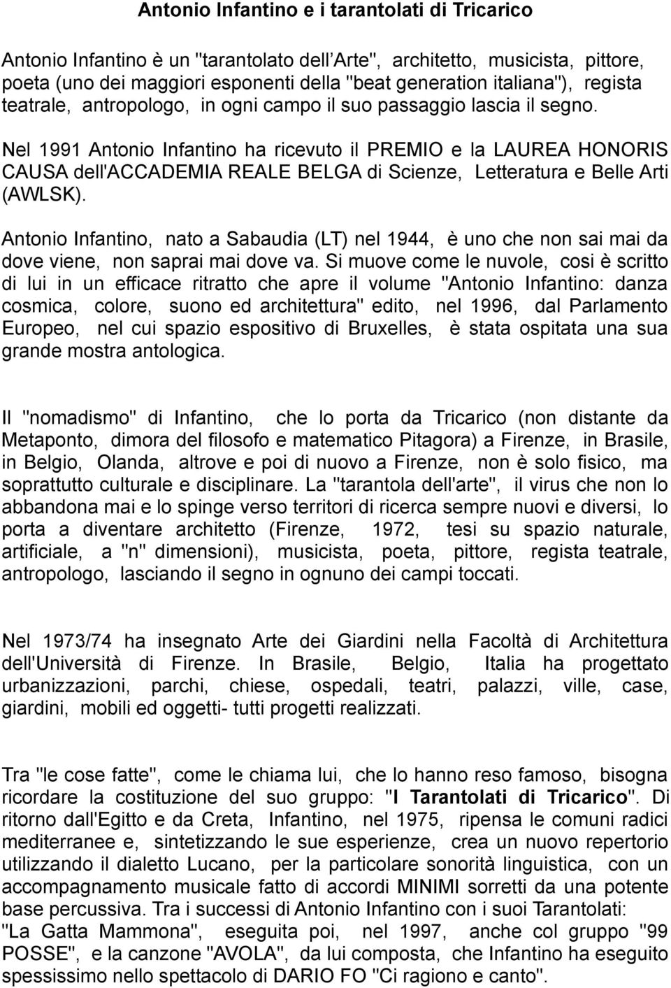 Nel 1991 Antonio Infantino ha ricevuto il PREMIO e la LAUREA HONORIS CAUSA dell'accademia REALE BELGA di Scienze, Letteratura e Belle Arti (AWLSK).