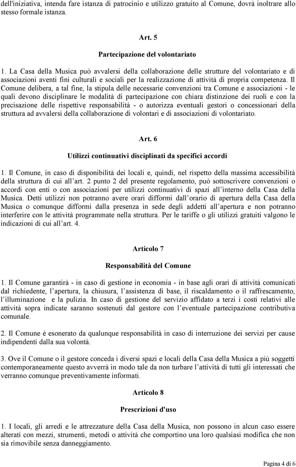 Il Comune delibera, a tal fine, la stipula delle necessarie convenzioni tra Comune e associazioni - le quali devono disciplinare le modalità di partecipazione con chiara distinzione dei ruoli e con