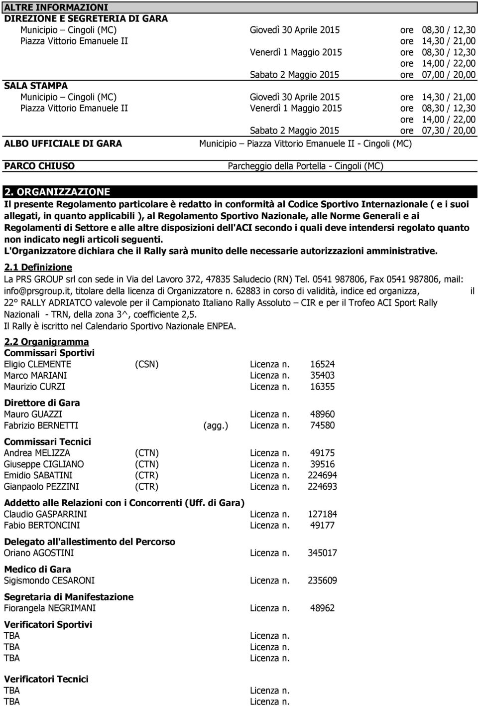 12,30 ore 14,00 / 22,00 Sabato 2 Maggio 2015 ore 07,30 / 20,00 ALBO UFFICIALE DI GARA Municipio Piazza Vittorio Emanuele II - Cingoli (MC) PARCO CHIUSO Parcheggio della Portella - Cingoli (MC) 2.