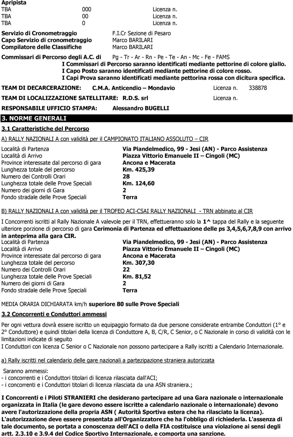 I Capo Posto saranno identificati mediante pettorine di colore rosso. I Capi Prova saranno identificati mediante pettorina rossa con dicitura specifica. TEAM DI DECARCERAZIONE: C.M.A. Anticendio Mondavio Licenza n.