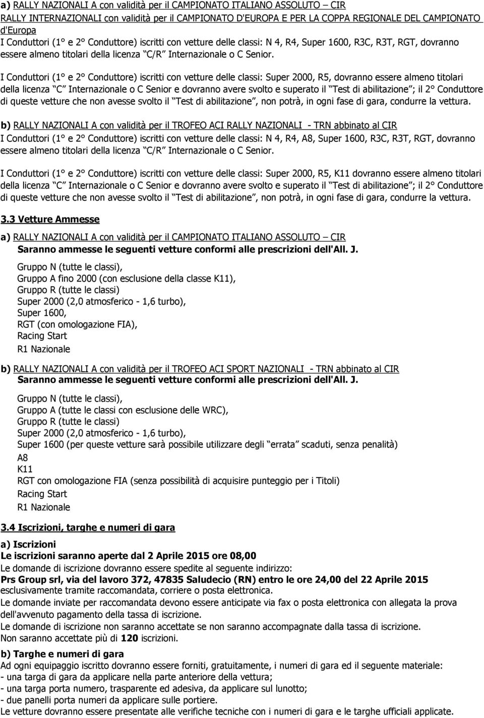 I Conduttori (1 e 2 Conduttore) iscritti con vetture delle classi: Super 2000, R5, dovranno essere almeno titolari della licenza C Internazionale o C Senior e dovranno avere svolto e superato il Test