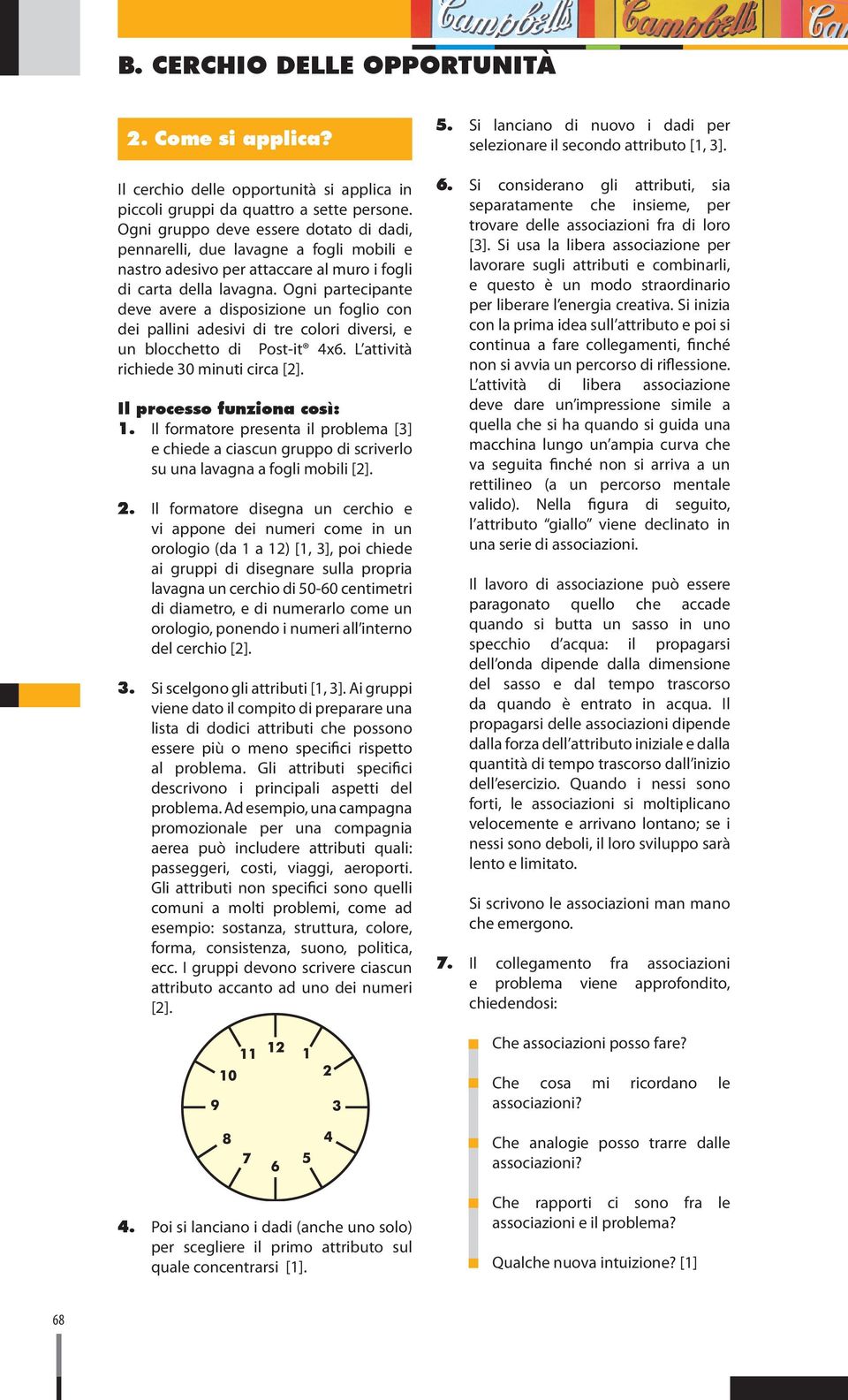 Ogni partecipante deve avere a disposizione un foglio con dei pallini adesivi di tre colori diversi, e un blocchetto di Post-it 4x6. L attività richiede 30 minuti circa [2].