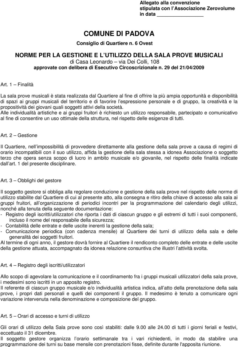 1 Finalità La sala prove musicali è stata realizzata dal Quartiere al fine di offrire la più ampia opportunità e disponibilità di spazi ai gruppi musicali del territorio e di favorire l espressione