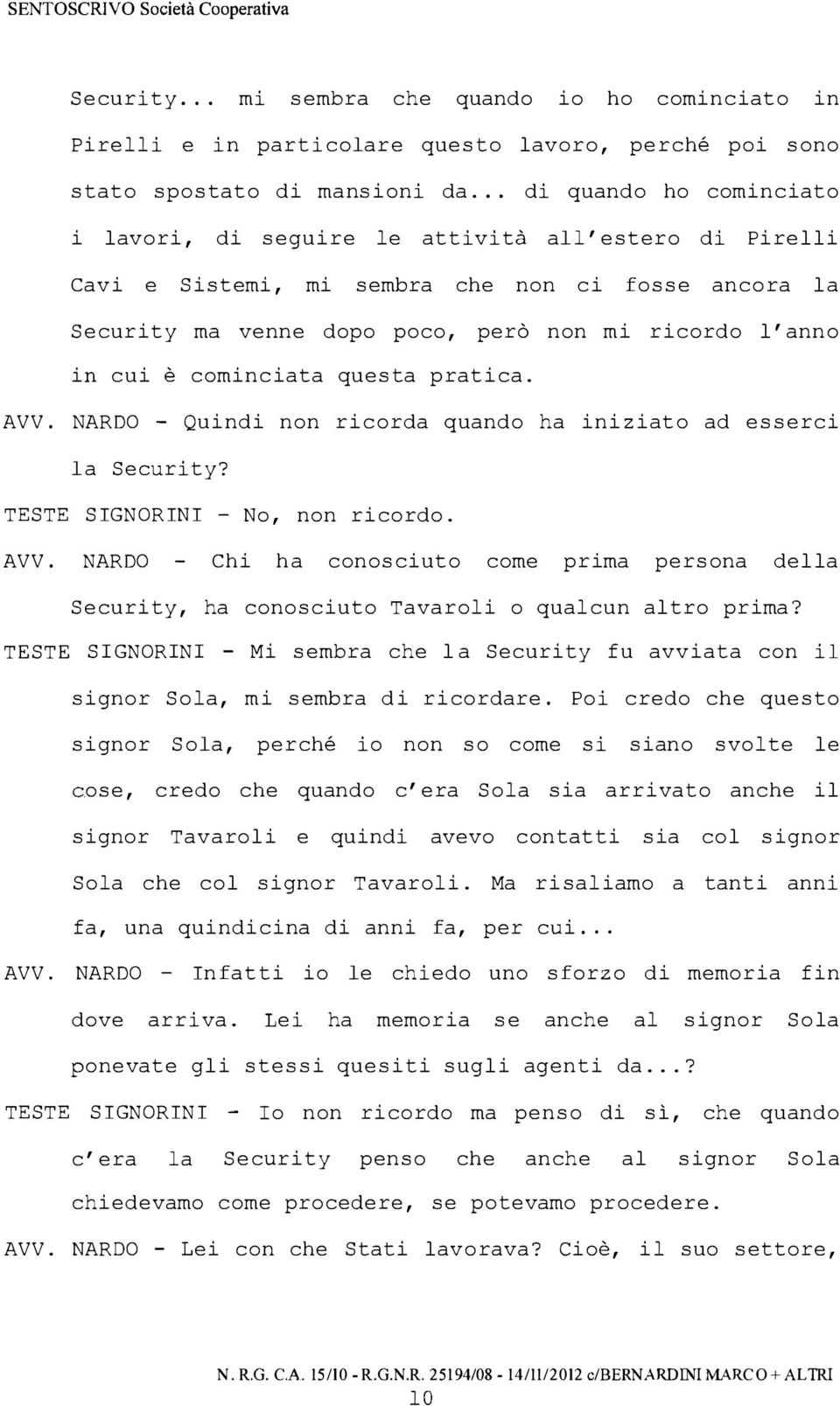 è cominciata questa pratica. AVV. NARDO - Quindi non ricorda quando ha iniziato ad esserci la Security? TESTE SIGNORINI No, non ricordo. AVV. NARDO Chi ha conosciuto come prima persona della Security, ha conosciuto Tavaroli o qualcun altro prima?