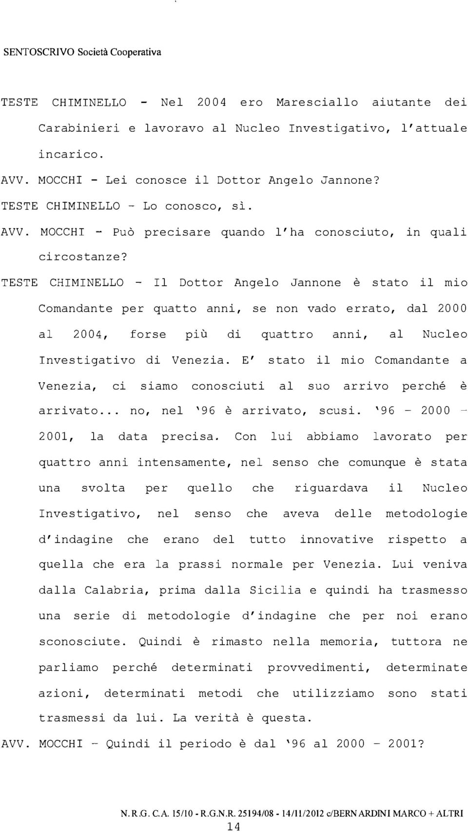 TESTE CHIMINELLO Il Dottor Angelo Jannone è stato il mio Comandante per quatto anni, se non vado errato, dal 2000 al 2004, forse più di quattro anni, al Nucleo Investigativo di Venezia.