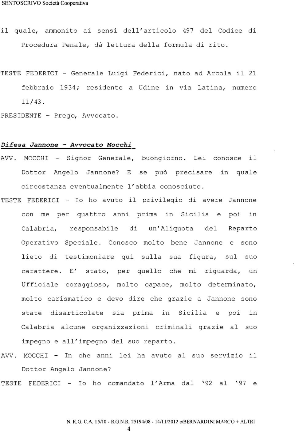 MaCCHI Signor Generale, buongiorno. Lei conosce il Dottor Angelo Jannone? E se può precisare in quale circostanza eventualmente l'abbia conosciuto.