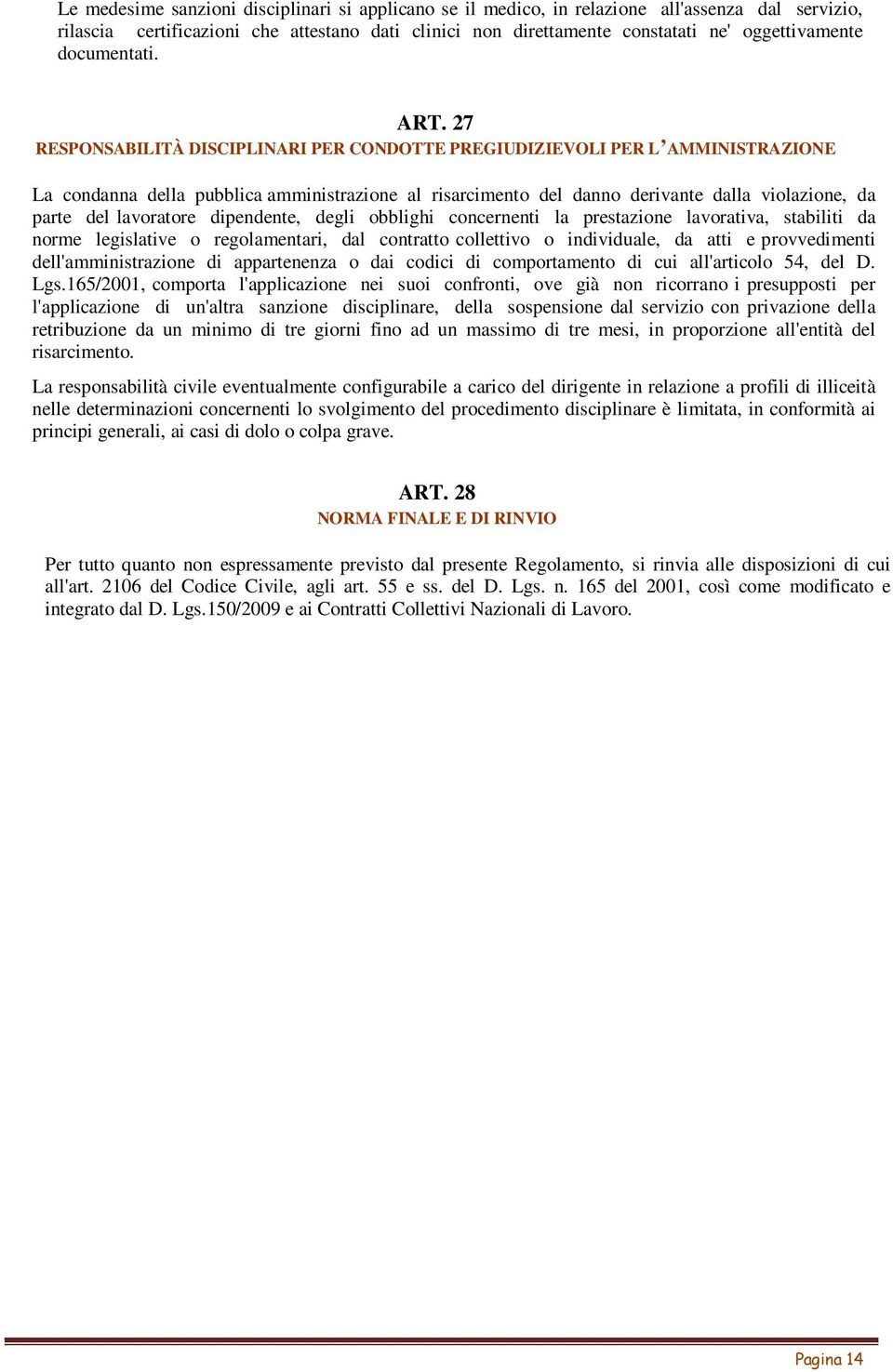 27 RESPONSABILITÀ DISCIPLINARI PER CONDOTTE PREGIUDIZIEVOLI PER L AMMINISTRAZIONE La condanna della pubblica amministrazione al risarcimento del danno derivante dalla violazione, da parte del