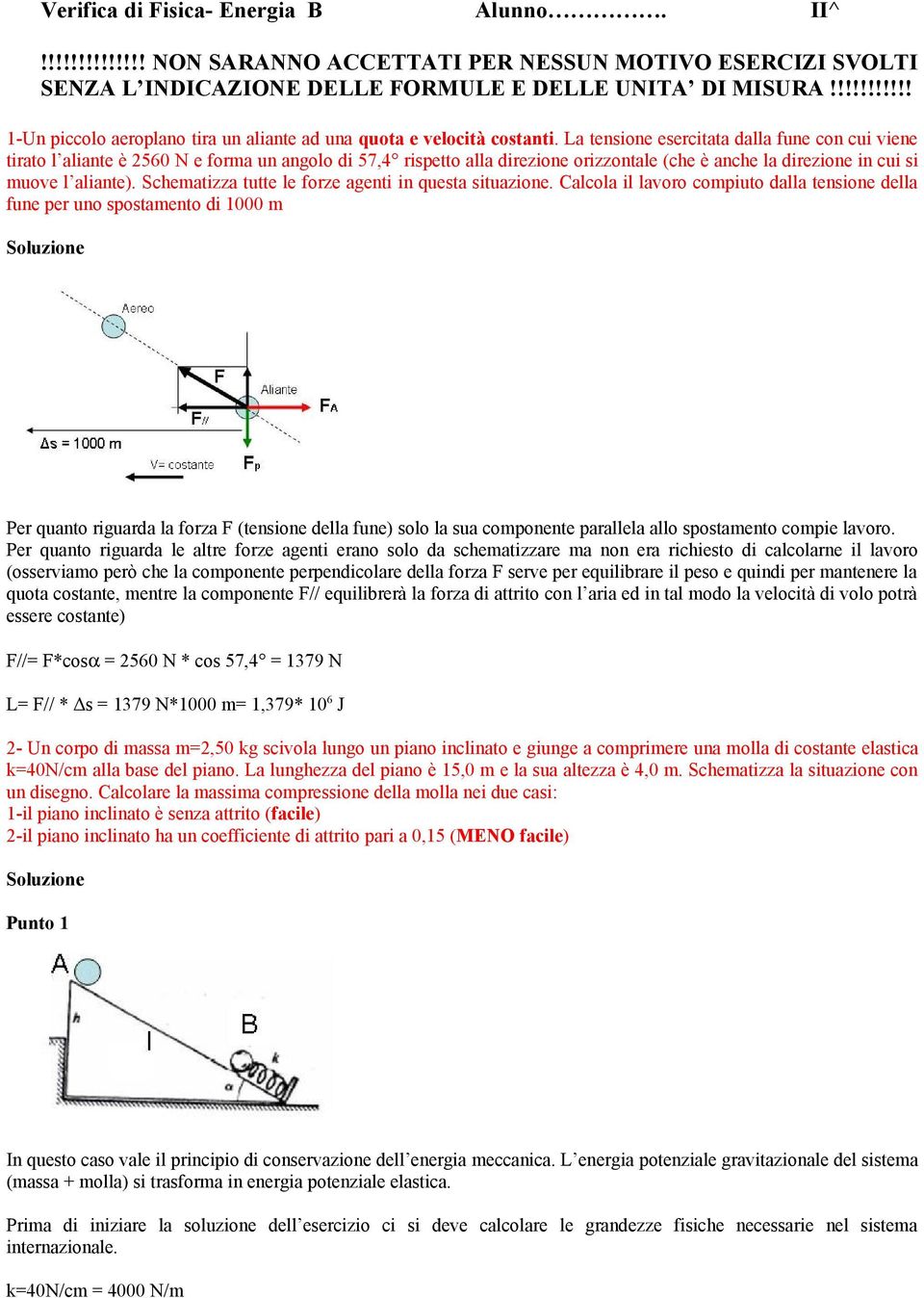 La tensione esercitata dalla fune con cui viene tirato l aliante è 2560 N e forma un angolo di 57,4 rispetto alla direzione orizzontale (che è anche la direzione in cui si muove l aliante).