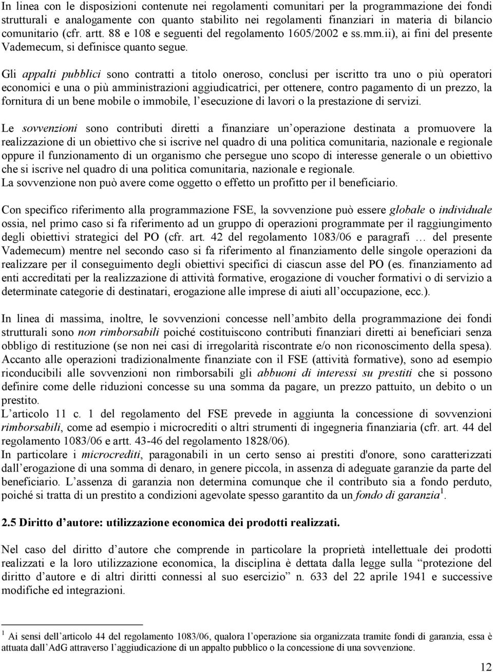 Gli appalti pubblici sono contratti a titolo oneroso, conclusi per iscritto tra uno o più operatori economici e una o più amministrazioni aggiudicatrici, per ottenere, contro pagamento di un prezzo,