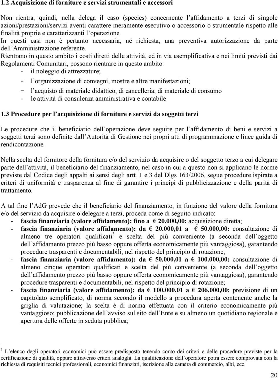 In questi casi non è pertanto necessaria, né richiesta, una preventiva autorizzazione da parte dell Amministrazione referente.