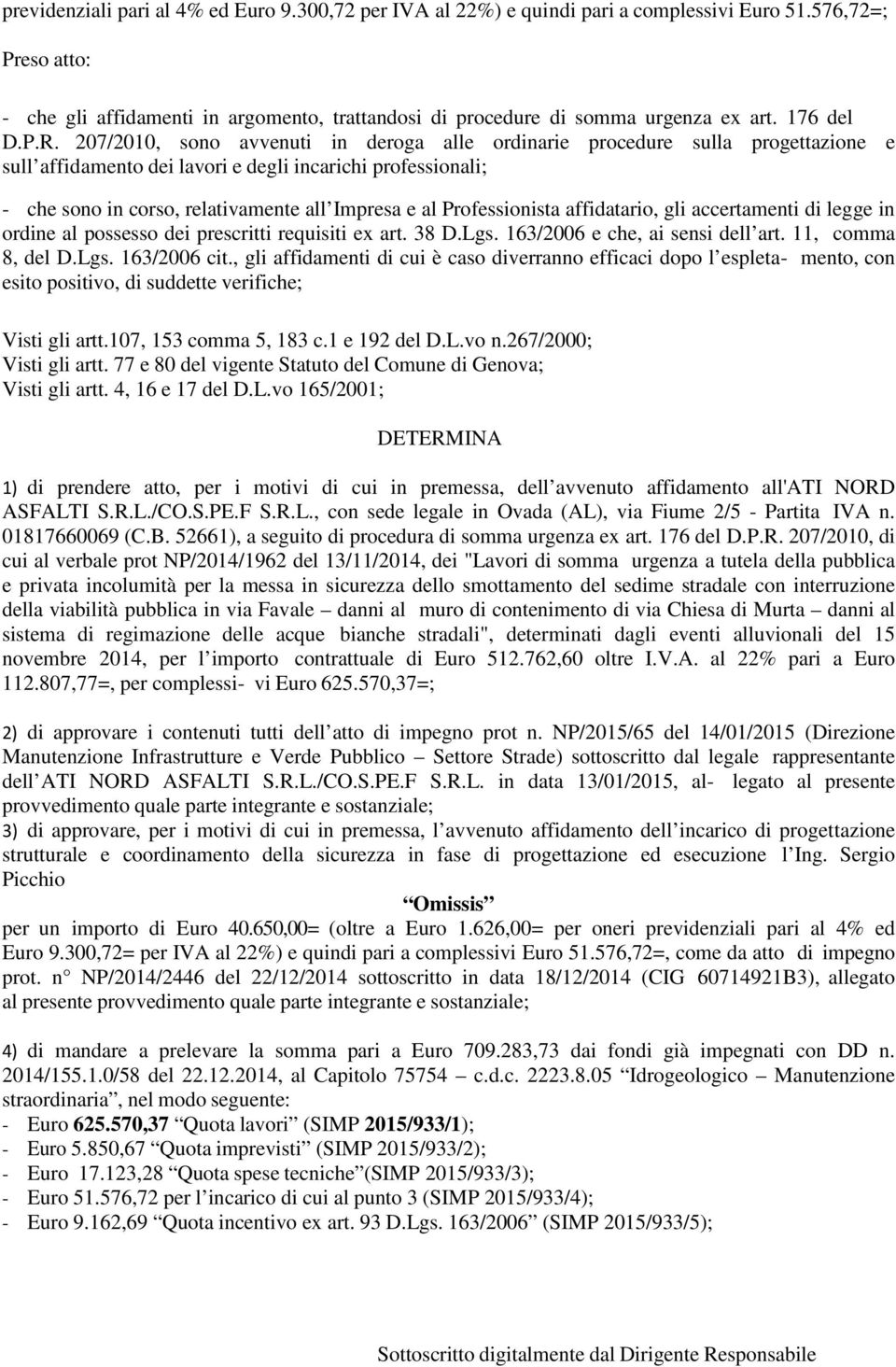 207/2010, sono avvenuti in deroga alle ordinarie procedure sulla progettazione e sull affidamento dei lavori e degli incarichi professionali; - che sono in corso, relativamente all Impresa e al