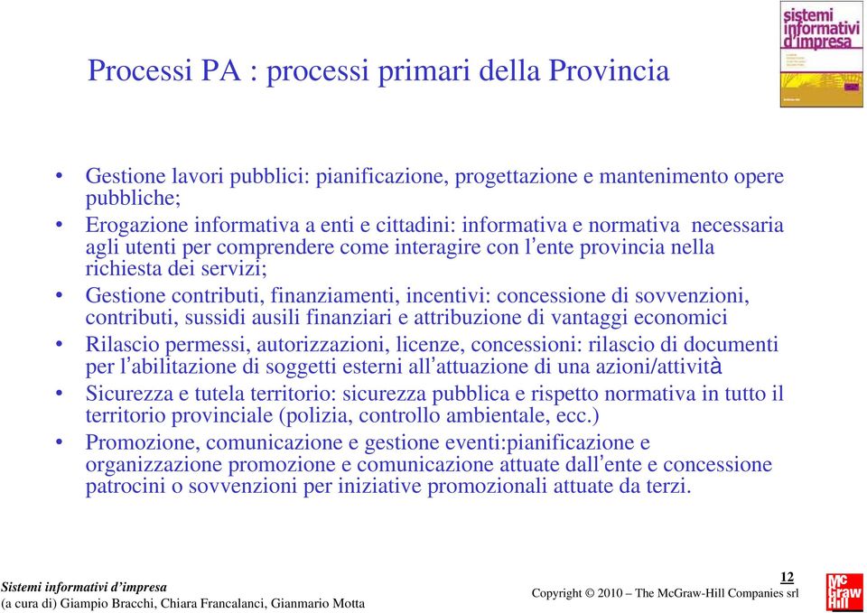 contributi, sussidi ausili finanziari e attribuzione di vantaggi economici Rilascio permessi, autorizzazioni, licenze, concessioni: rilascio di documenti per l abilitazione di soggetti esterni all