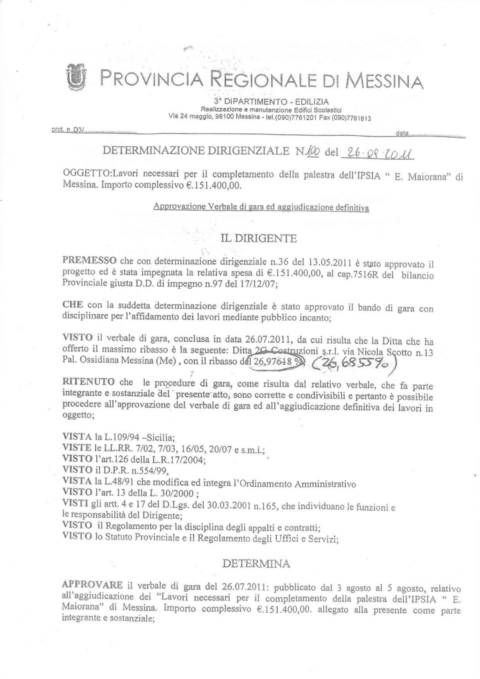 ' 'LDRGENTE PREMESSO che con determnazone drgenzae n.36 de 13.05.2011 è stato approvato progetto ed è stata mpegnata a reatva spesa d.151.400,00, a cap.7516r de banco Provncae gusta D.D, d mpegno n.