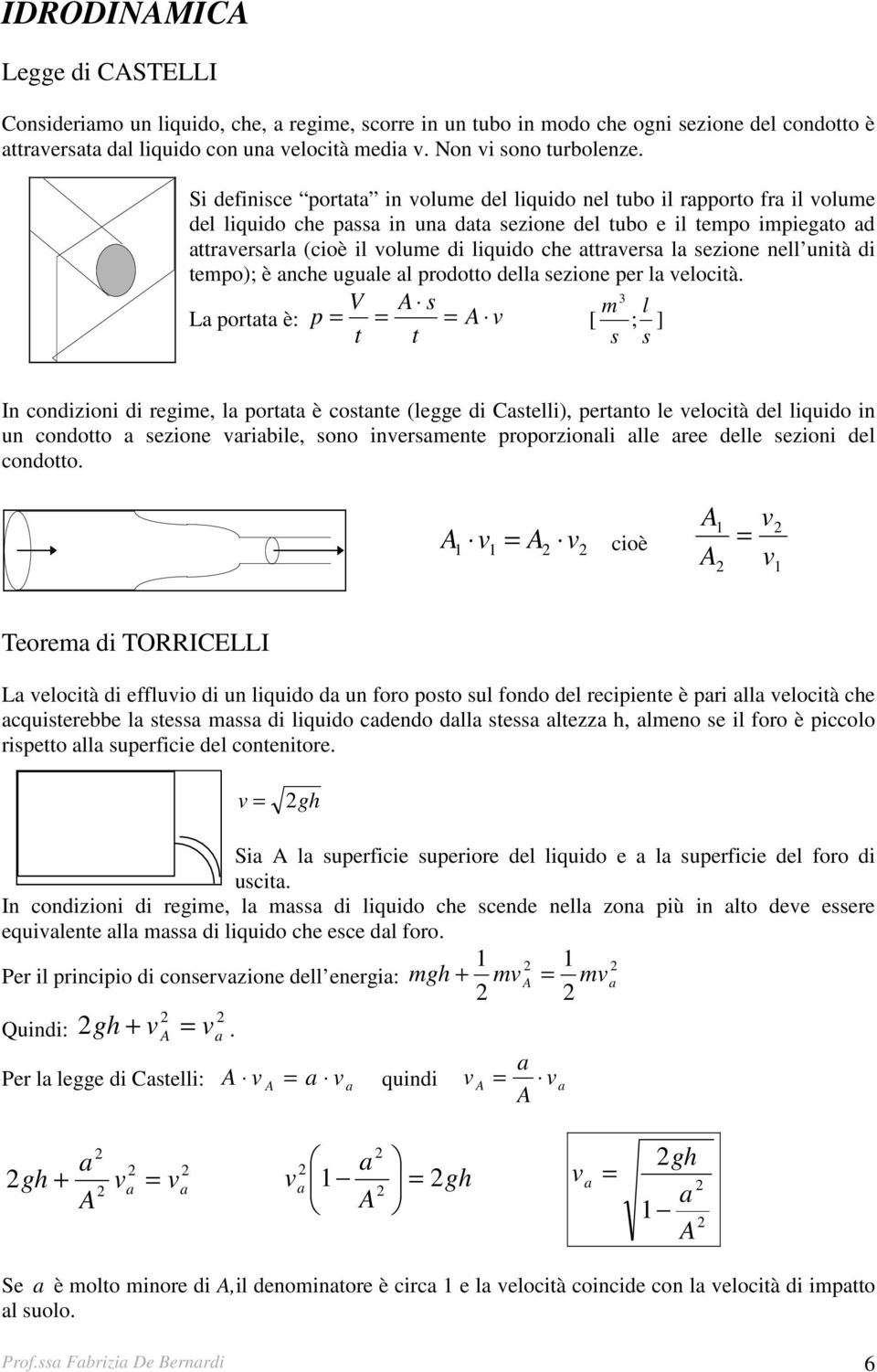 attraversa la sezione nell unità di tempo); è anche uguale al prodotto della sezione per la velocità.