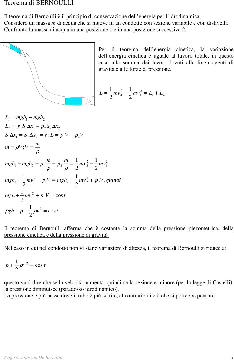 Per il teorema dell energia cinetica, la variazione dell energia cinetica è uguale al lavoro totale, in questo caso alla somma dei lavori dovuti alla forza agenti di gravità e alle forze di pressione.