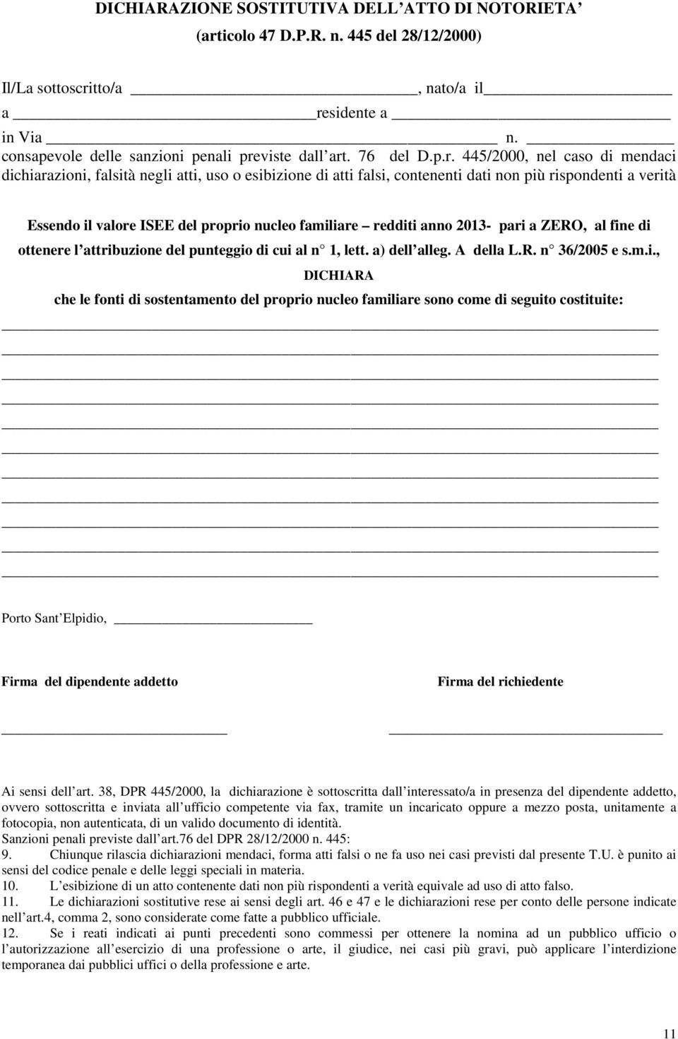 445/2000, nel caso di mendaci dichiarazioni, falsità negli atti, uso o esibizione di atti falsi, contenenti dati non più rispondenti a verità Essendo il valore ISEE del proprio nucleo familiare