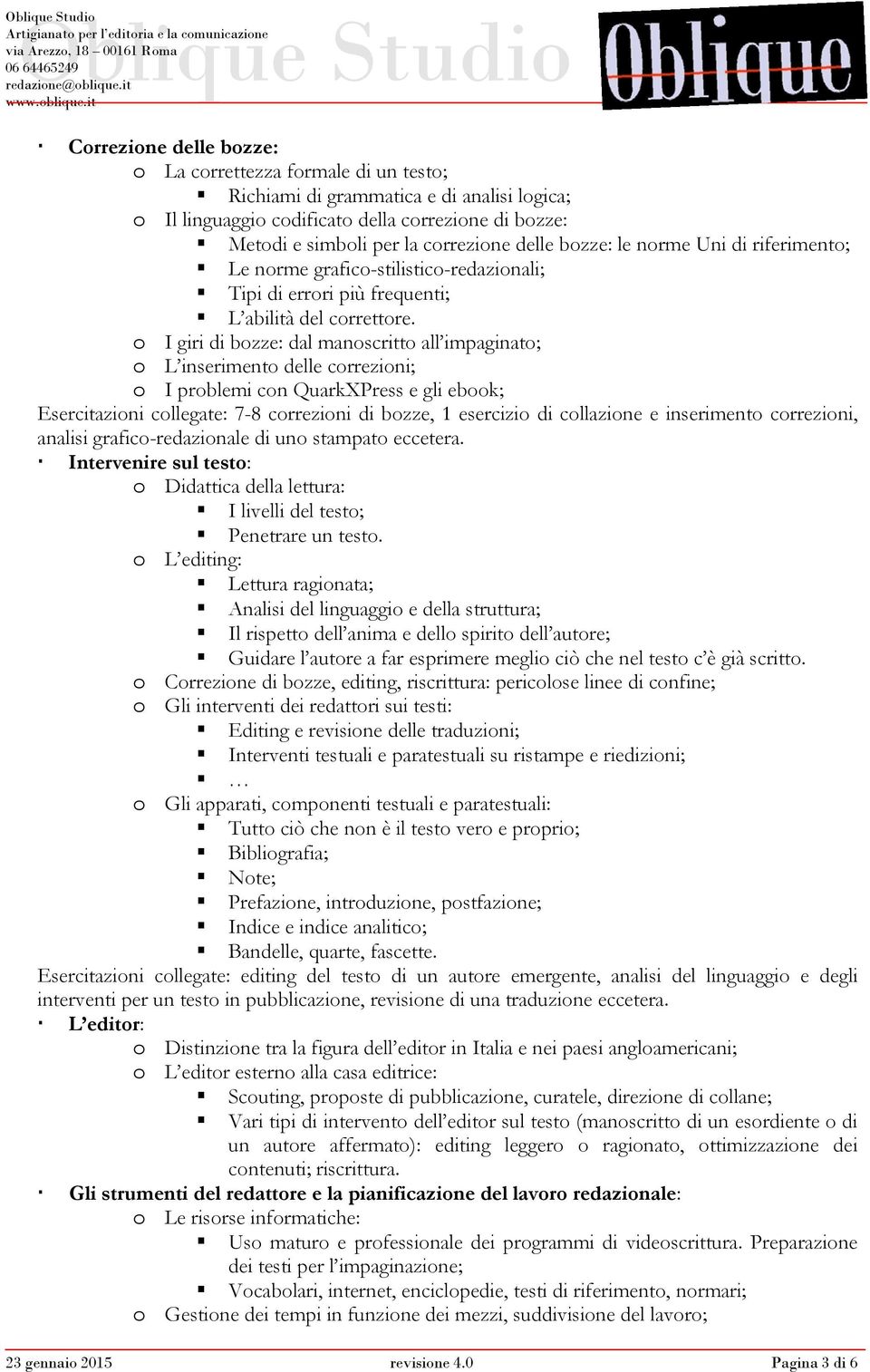 o I giri di bozze: dal manoscritto all impaginato; o L inserimento delle correzioni; o I problemi con QuarkXPress e gli ebook; Esercitazioni collegate: 7-8 correzioni di bozze, 1 esercizio di