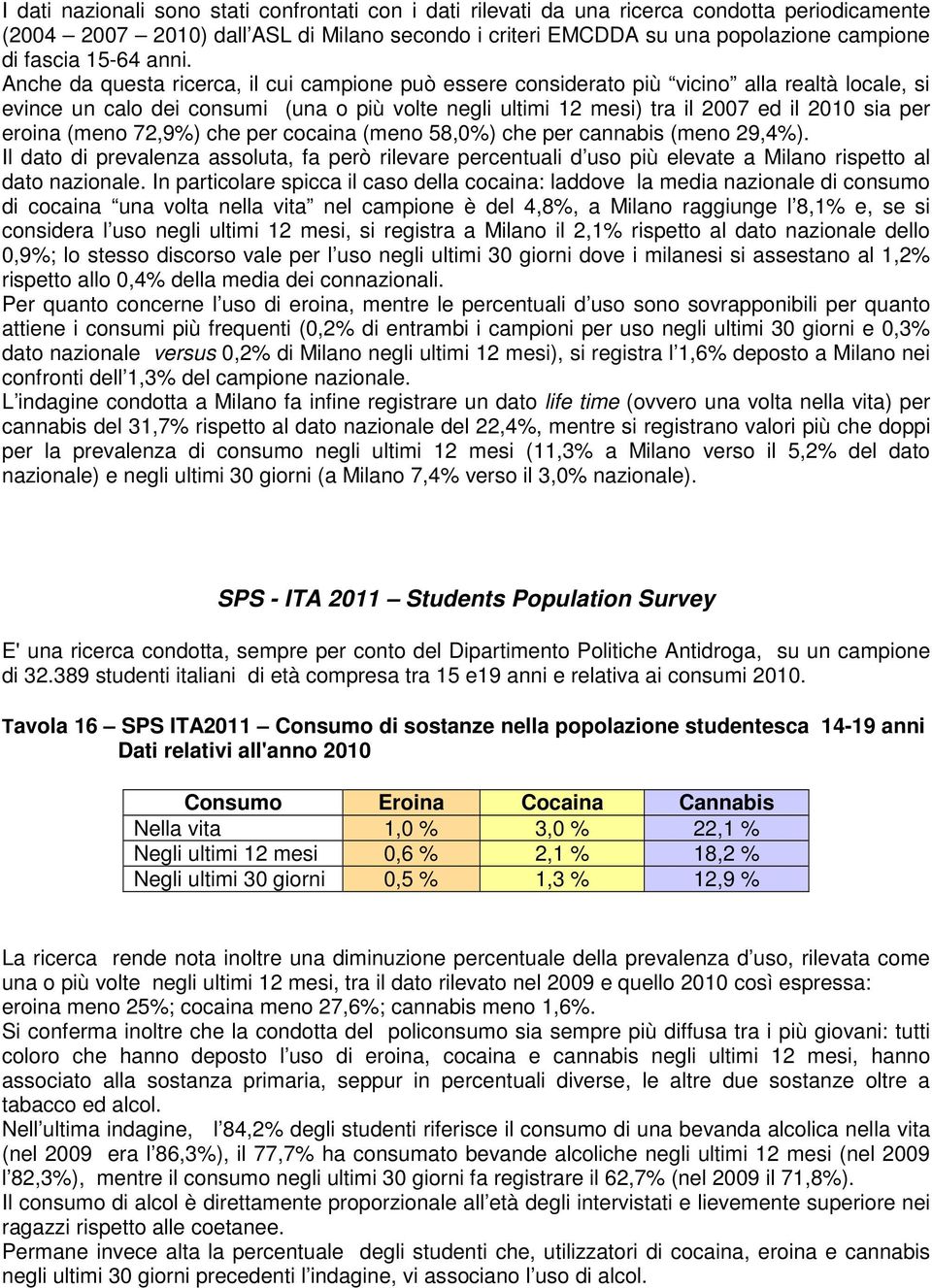 Anche da questa ricerca, il cui campione può essere considerato più vicino alla realtà locale, si evince un calo dei consumi (una o più volte negli ultimi 12 mesi) tra il 2007 ed il 2010 sia per