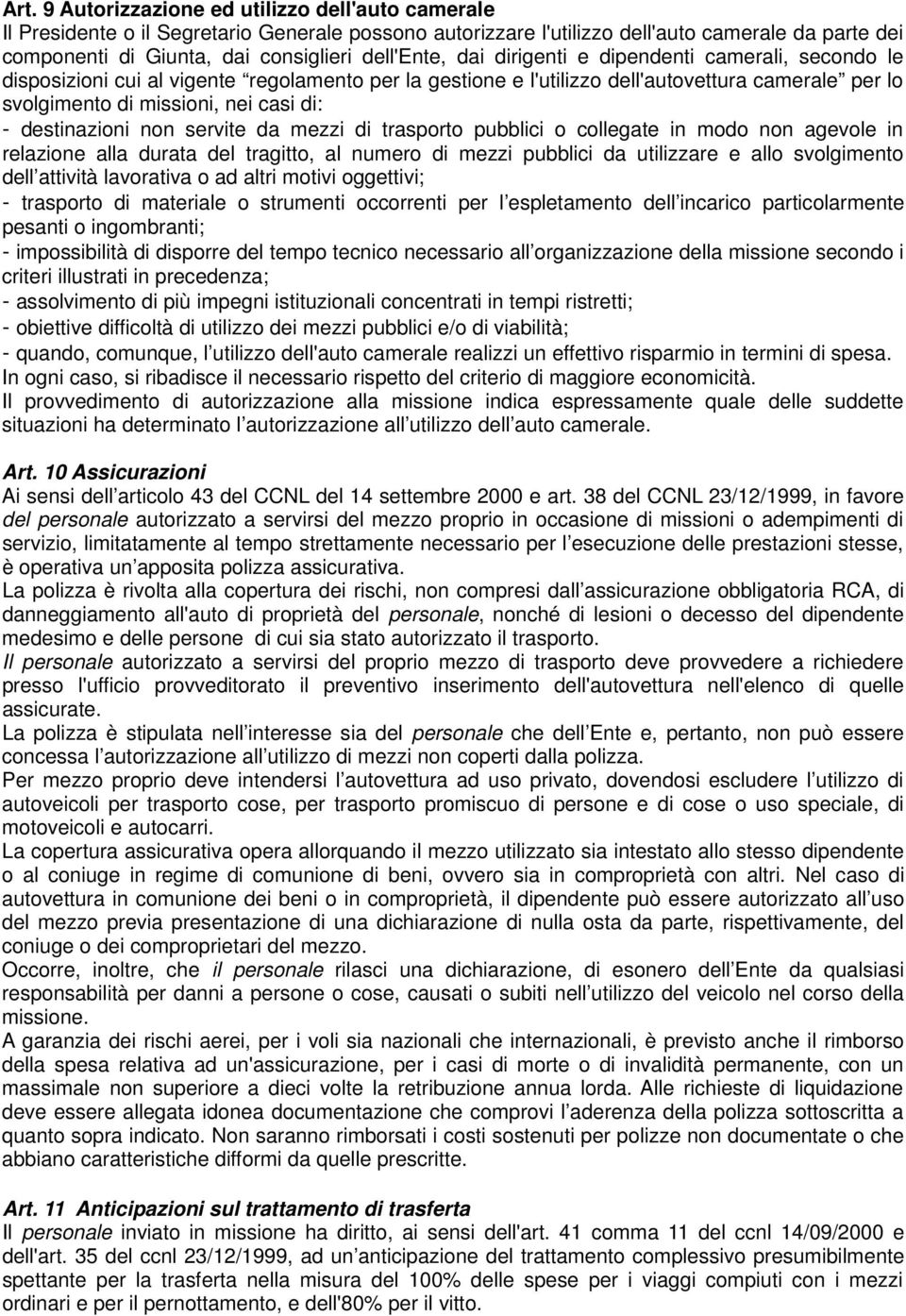 - destinazioni non servite da mezzi di trasporto pubblici o collegate in modo non agevole in relazione alla durata del tragitto, al numero di mezzi pubblici da utilizzare e allo svolgimento dell