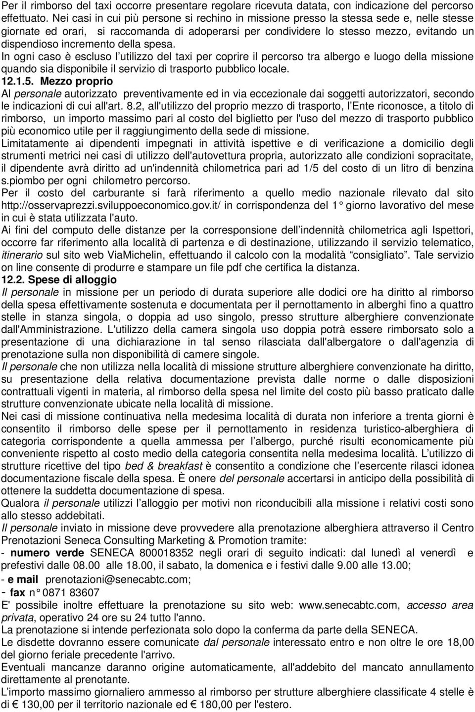 incremento della spesa. In ogni caso è escluso l utilizzo del taxi per coprire il percorso tra albergo e luogo della missione quando sia disponibile il servizio di trasporto pubblico locale. 12.1.5.