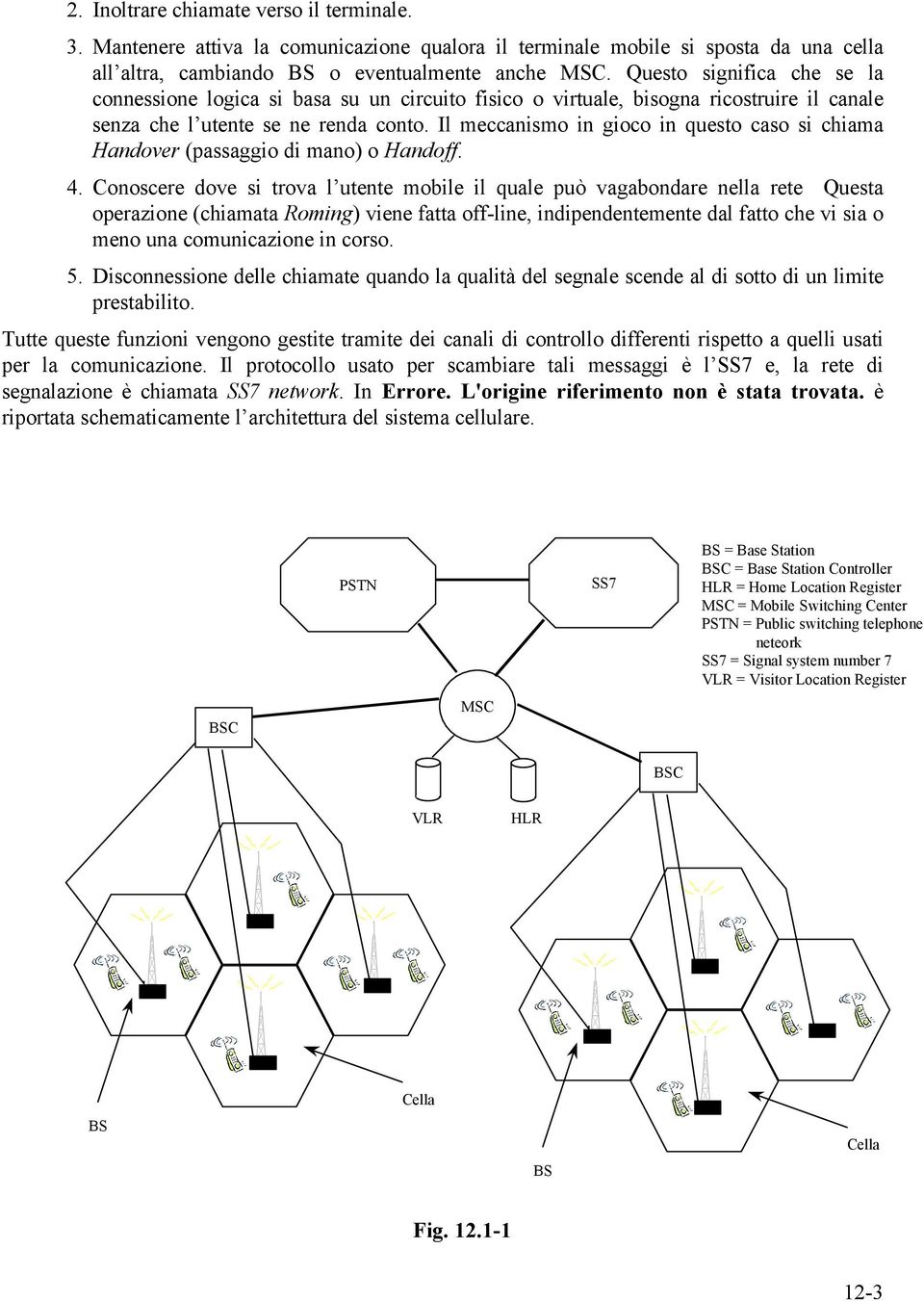 Il meccanismo in gioco in questo caso si chiama Handover (passaggio di mano) o Handoff. 4.