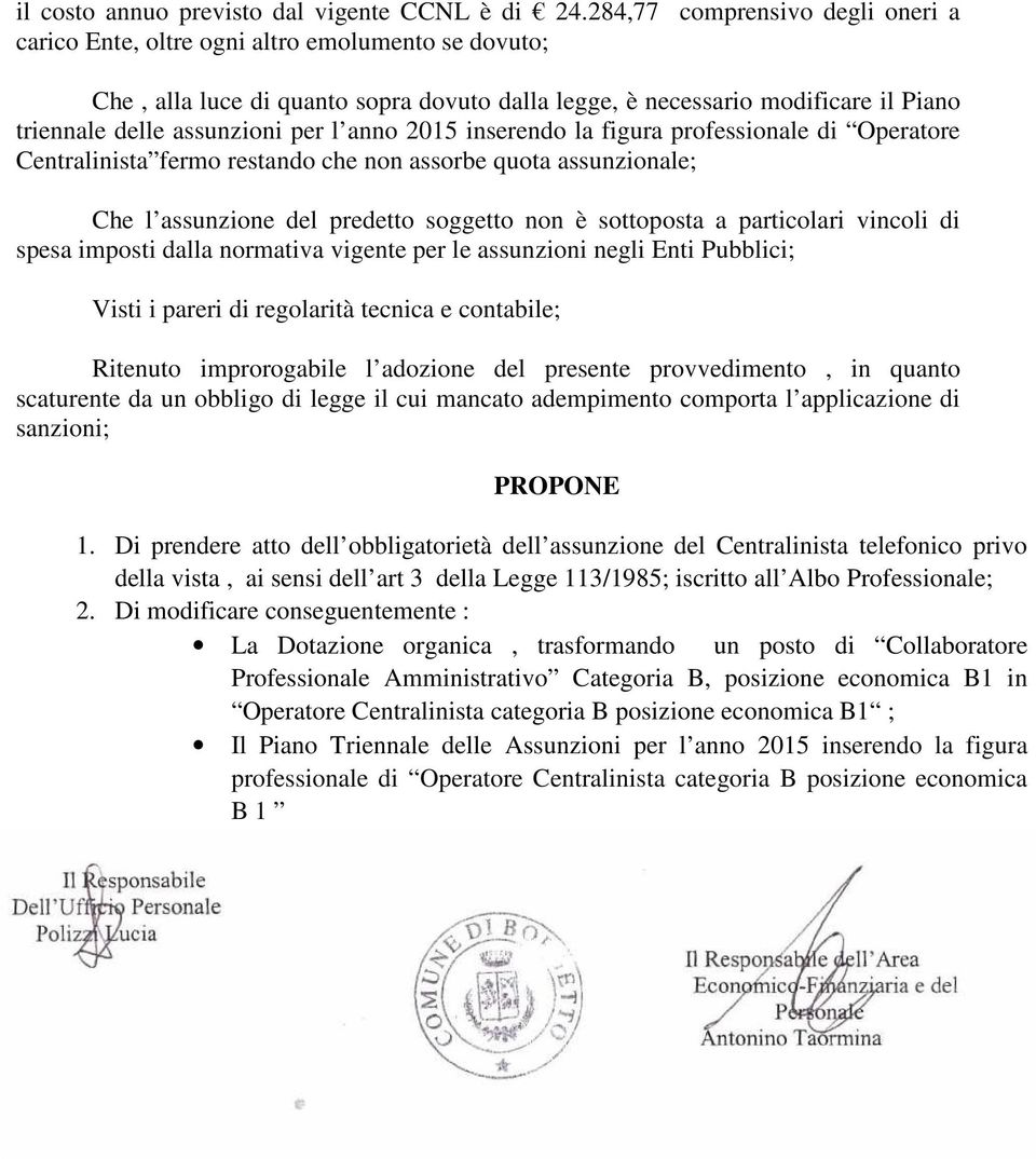 l anno 2015 inserendo la figura professionale di Operatore Centralinista fermo restando che non assorbe quota assunzionale; Che l assunzione del predetto soggetto non è sottoposta a particolari