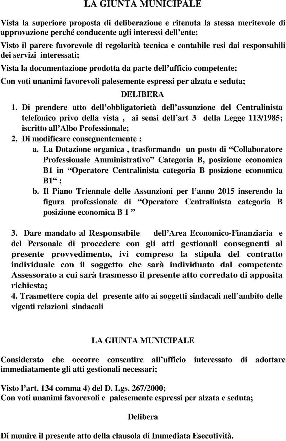 seduta; DELIBERA 1. Di prendere atto dell obbligatorietà dell assunzione del Centralinista telefonico privo della vista, ai sensi dell art 3 della Legge 113/1985; iscritto all Albo Professionale; 2.