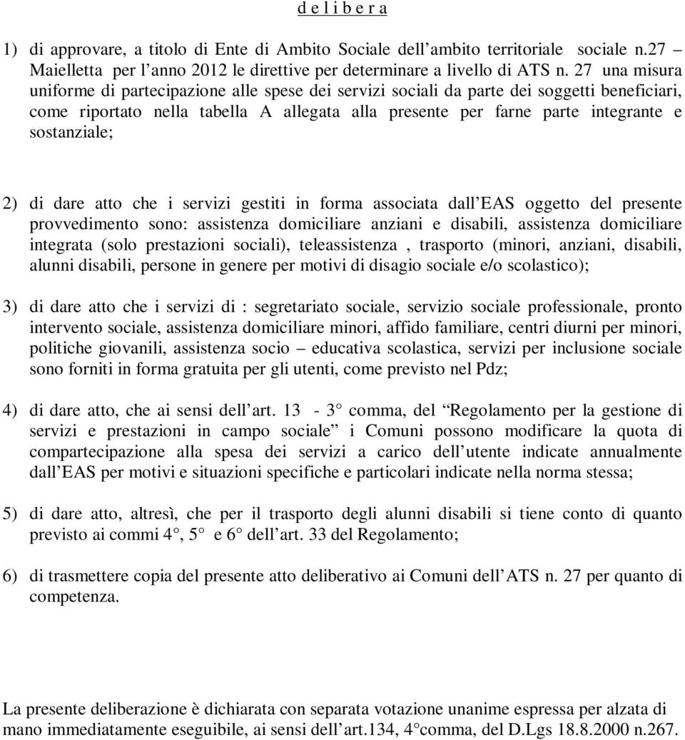 sostanziale; 2) di dare atto che i servizi gestiti in forma associata dall EAS oggetto del presente provvedimento sono: assistenza domiciliare anziani e disabili, assistenza domiciliare integrata