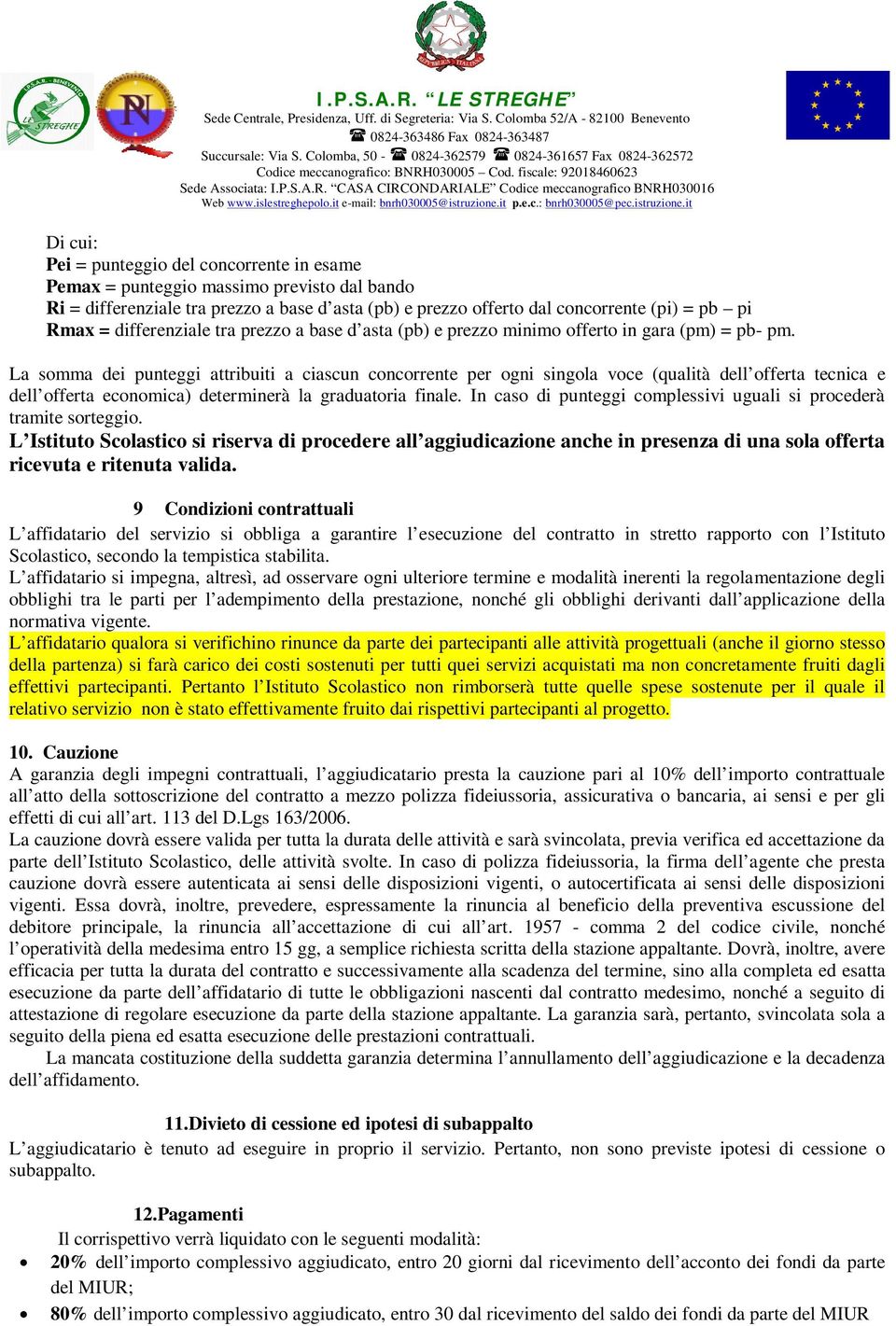 La somma dei punteggi attribuiti a ciascun concorrente per ogni singola voce (qualità dell offerta tecnica e dell offerta economica) determinerà la graduatoria finale.